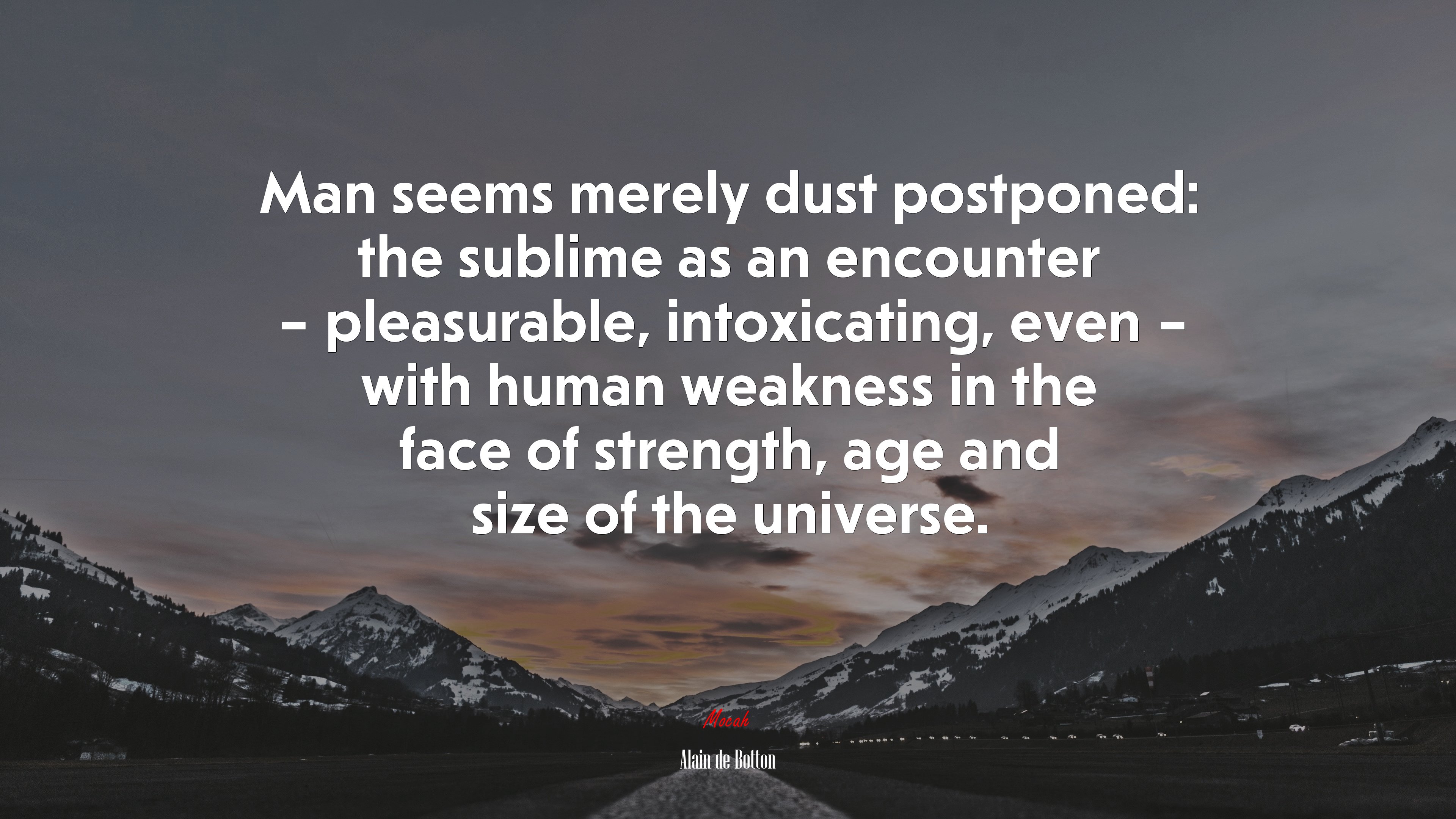 Man seems merely dust postponed: the sublime as an encounter – pleasurable, intoxicating, even – with human weakness in the face of strength, age and size of the universe. | Alain de Botton quote HD Wallpaper