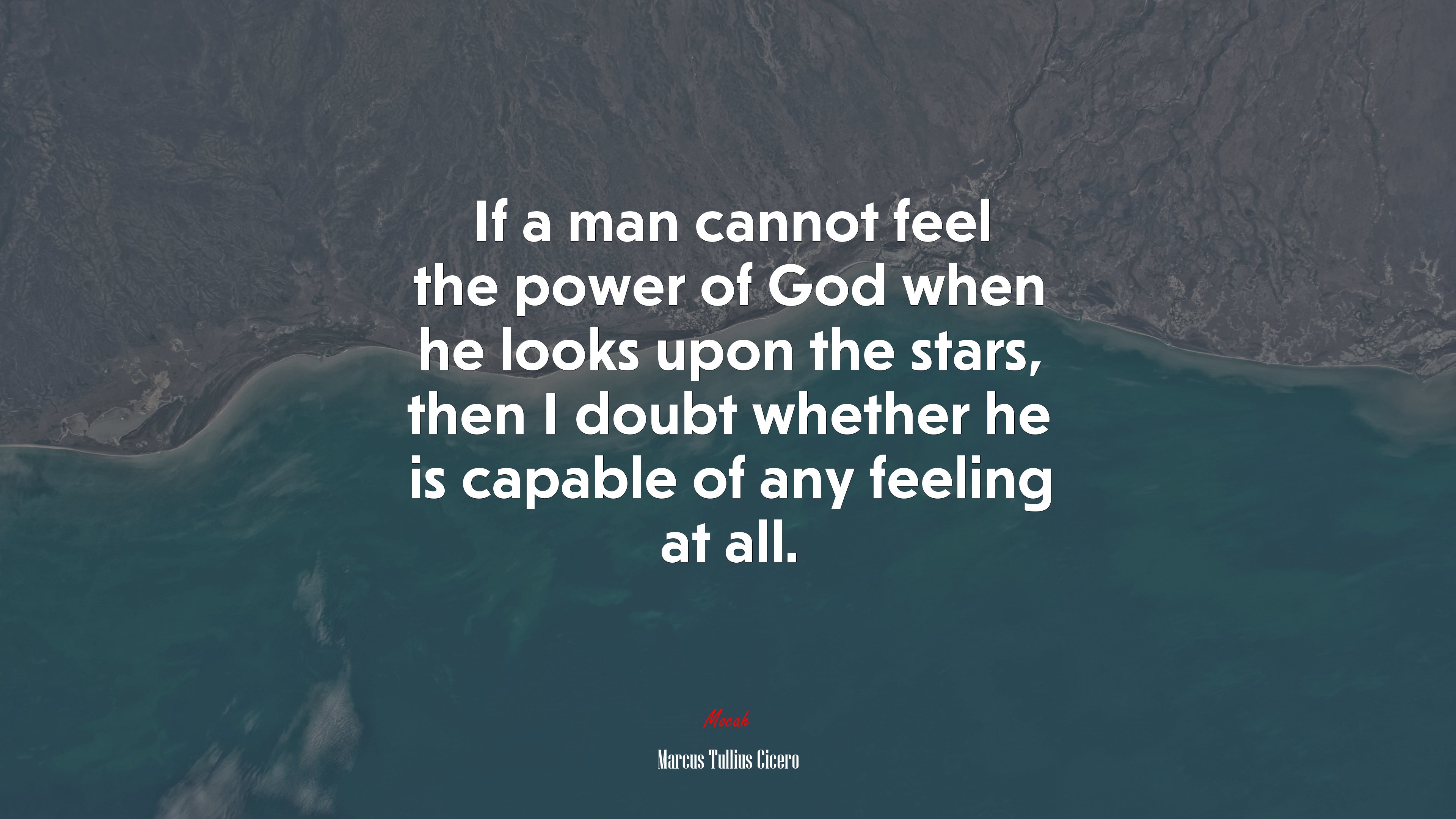 If a man cannot feel the power of God when he looks upon the stars, then I doubt whether he is capable of any feeling at all. | Marcus Tullius Cicero quote HD Wallpaper
