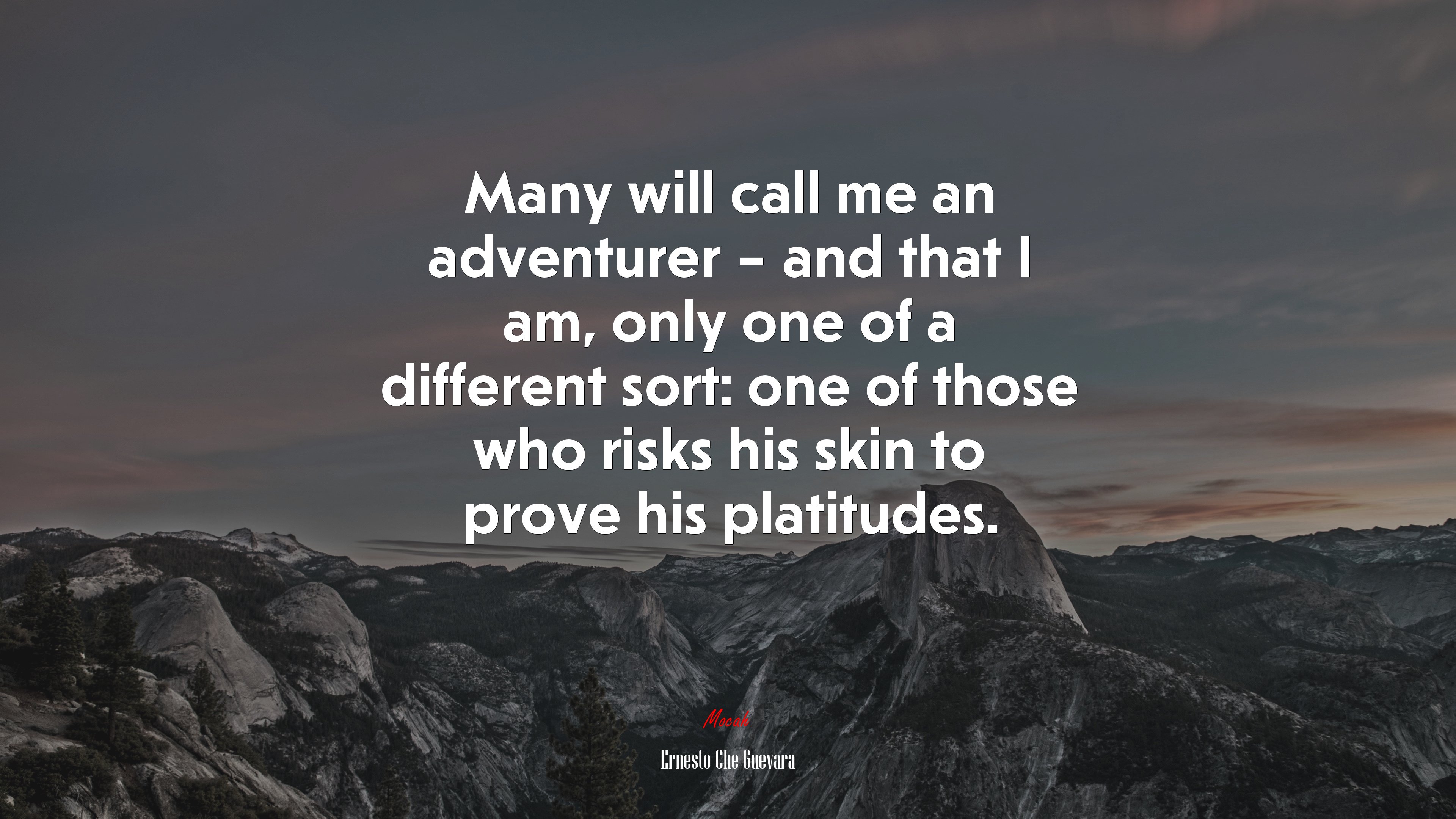 Many will call me an adventurer – and that I am, only one of a different sort: one of those who risks his skin to prove his platitudes. | Ernesto Che Guevara quote HD Wallpaper