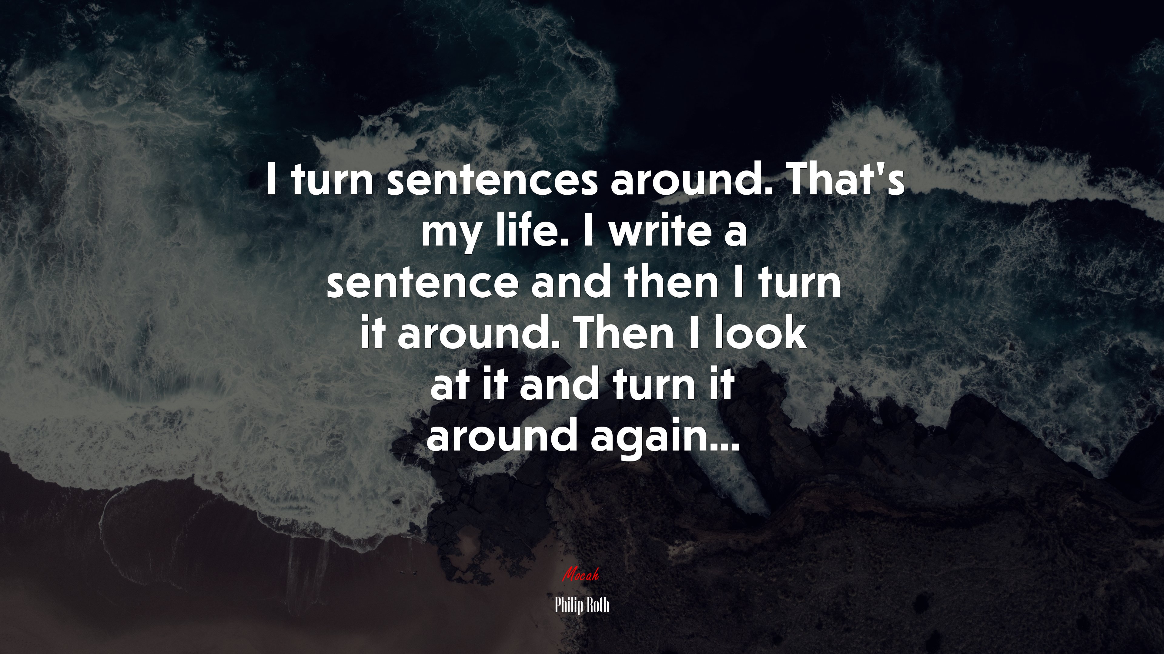 I turn sentences around. That’s my life. I write a sentence and then I turn it around. Then I look at it and turn it around again... | Philip Roth quote HD Wallpaper
