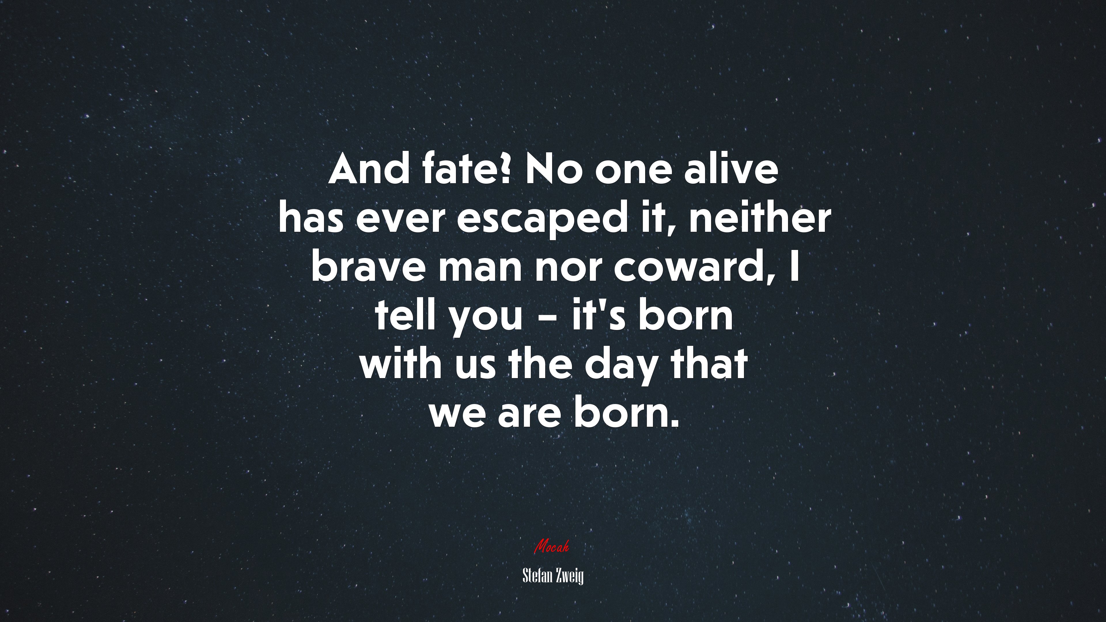 And fate? No one alive has ever escaped it, neither brave man nor coward, I tell you – it’s born with us the day that we are born. | Stefan Zweig quote HD Wallpaper