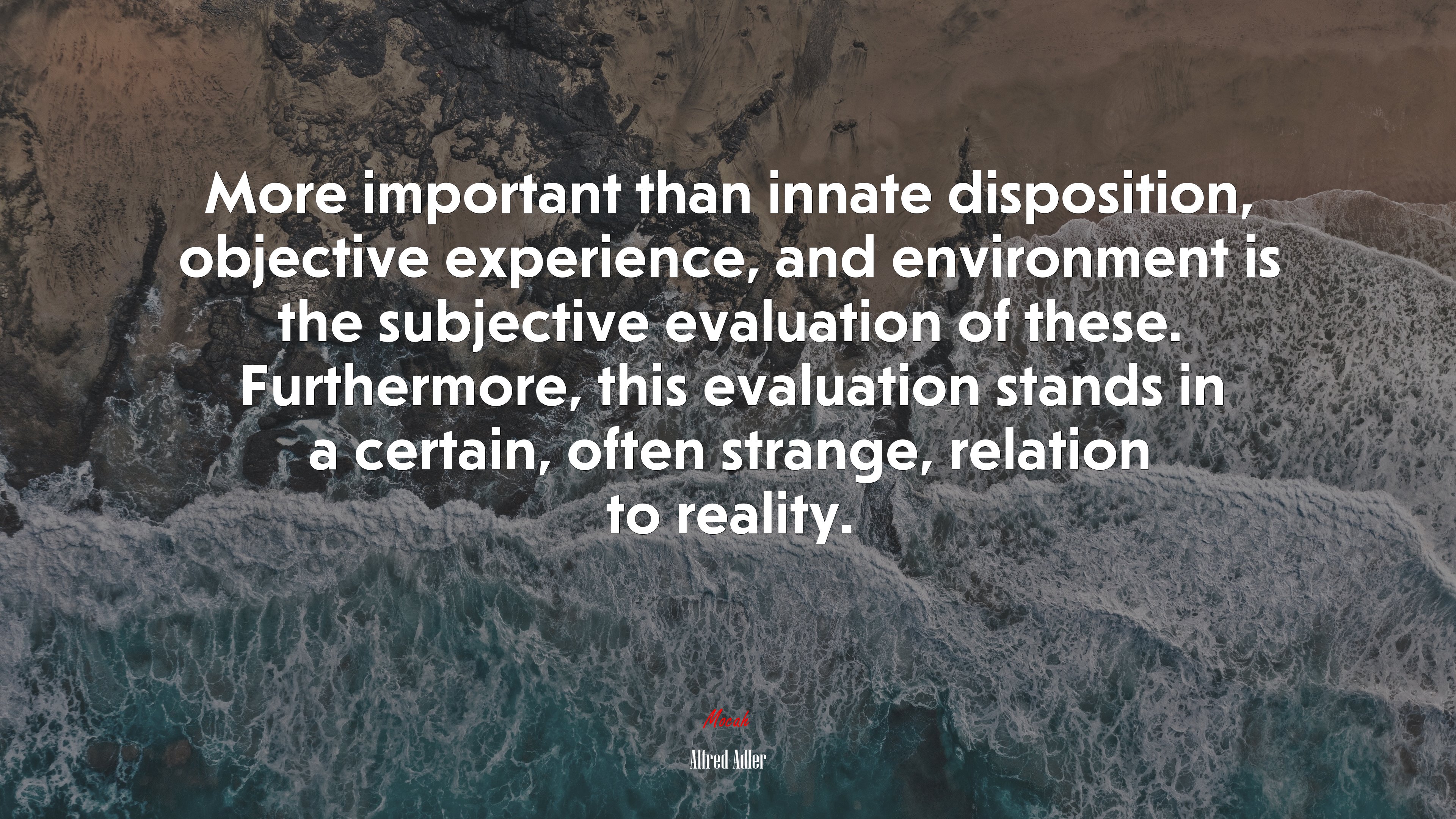 More important than innate disposition, objective experience, and environment is the subjective evaluation of these. Furthermore, this evaluation stands in a certain, often strange, relation to reality. | Alfred Adler quote HD Wallpaper