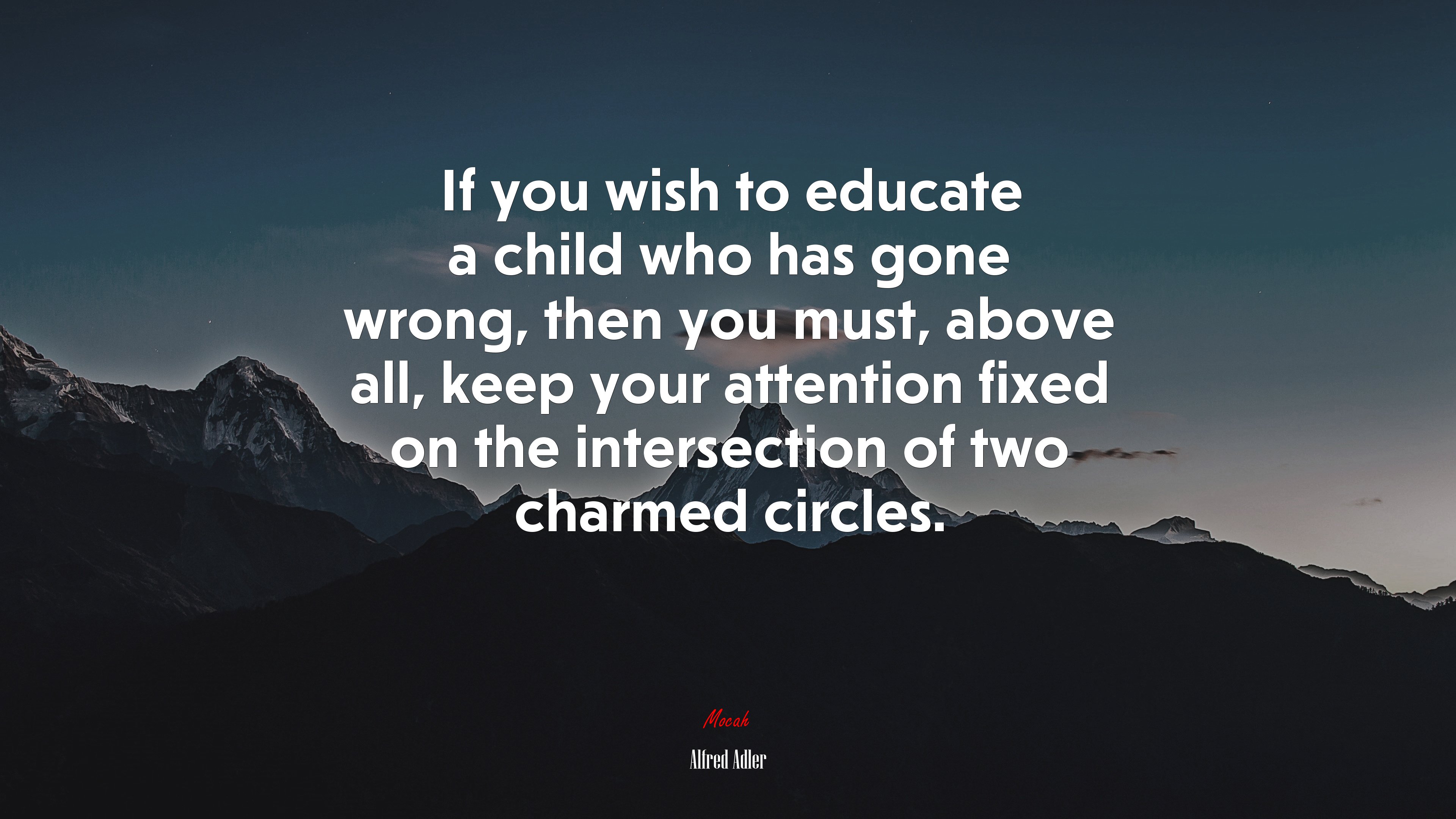 If you wish to educate a child who has gone wrong, then you must, above all, keep your attention fixed on the intersection of two charmed circles. | Alfred Adler quote HD Wallpaper