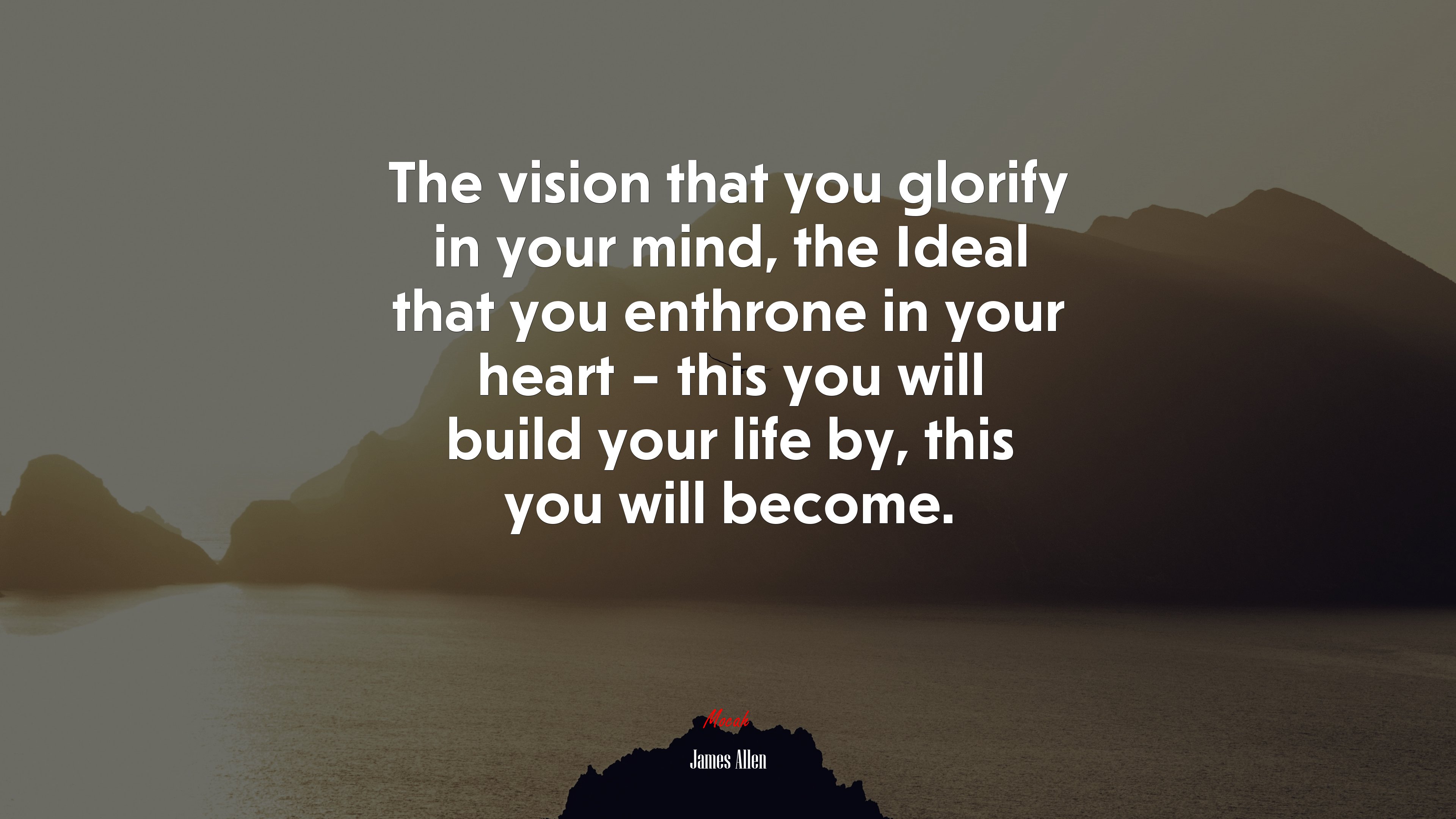 The vision that you glorify in your mind, the Ideal that you enthrone in your heart – this you will build your life by, this you will become. | James Allen quote HD Wallpaper