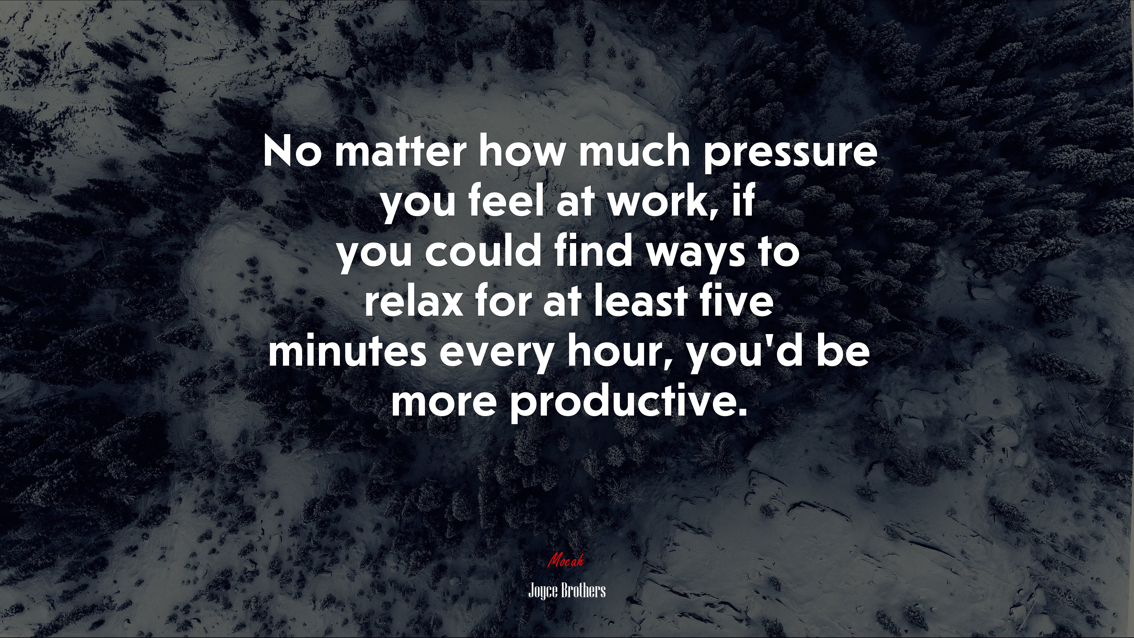 No matter how much pressure you feel at work, if you could find ways to relax for at least five minutes every hour, you’d be more productive. | Joyce Brothers quote HD Wallpaper
