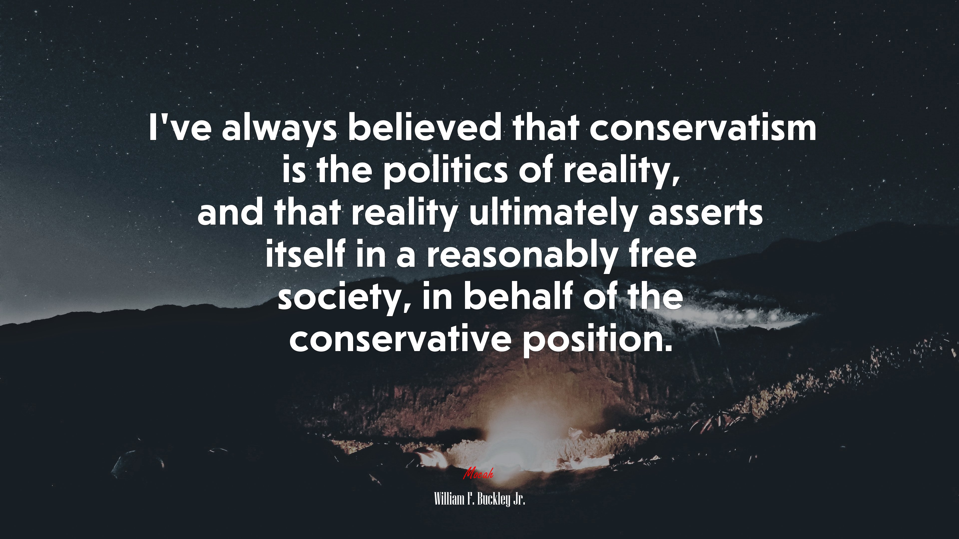 I’ve always believed that conservatism is the politics of reality, and that reality ultimately asserts itself in a reasonably free society, in behalf of the conservative position. | William F. Buckley Jr. quote HD Wallpaper