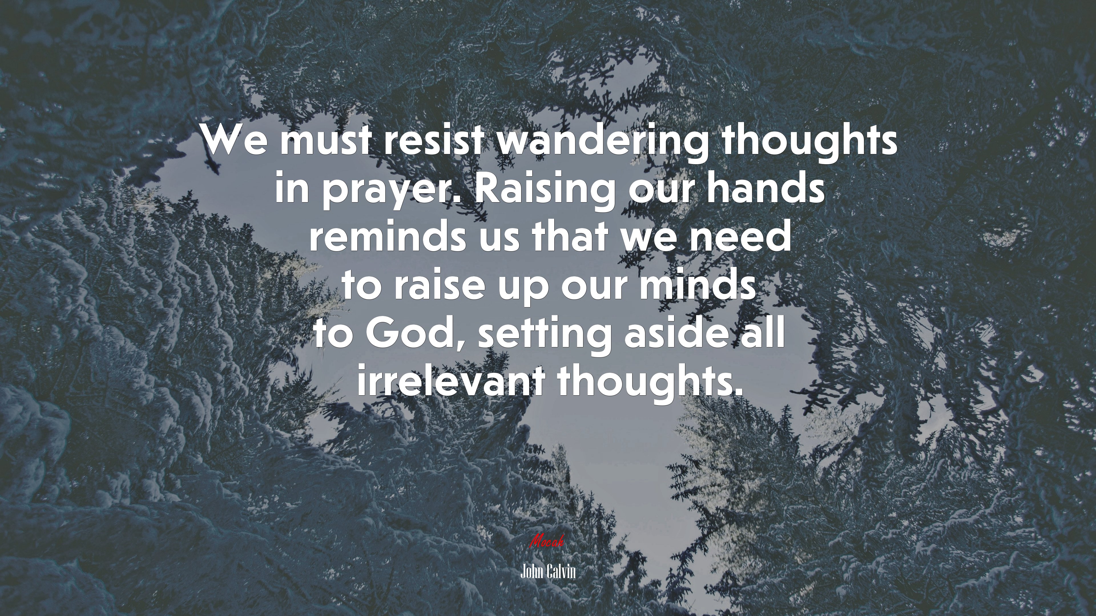 We must resist wandering thoughts in prayer. Raising our hands reminds us that we need to raise up our minds to God, setting aside all irrelevant thoughts. | John Calvin quote HD Wallpaper