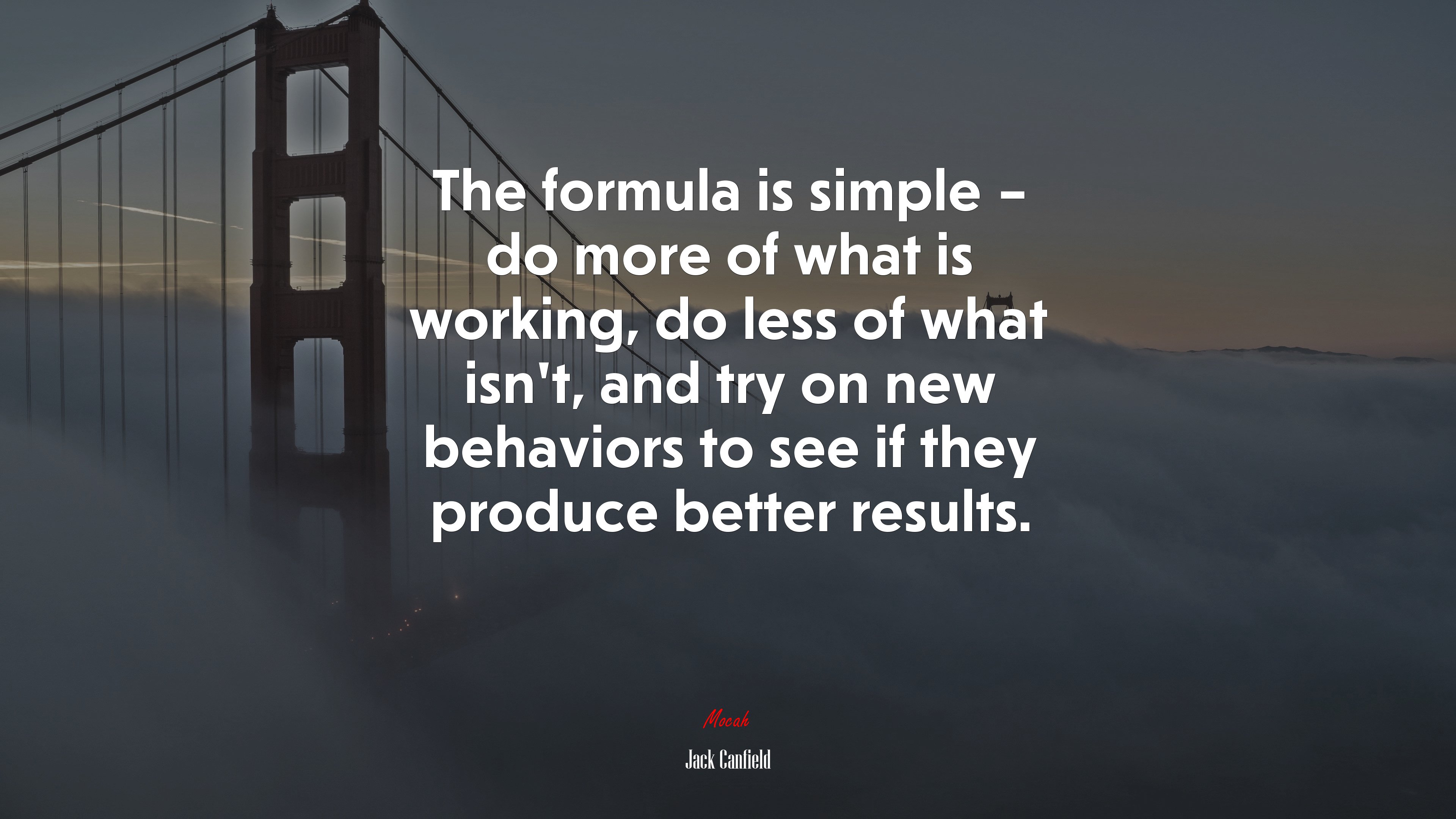 The formula is simple – do more of what is working, do less of what isn’t, and try on new behaviors to see if they produce better results. | Jack Canfield quote HD Wallpaper