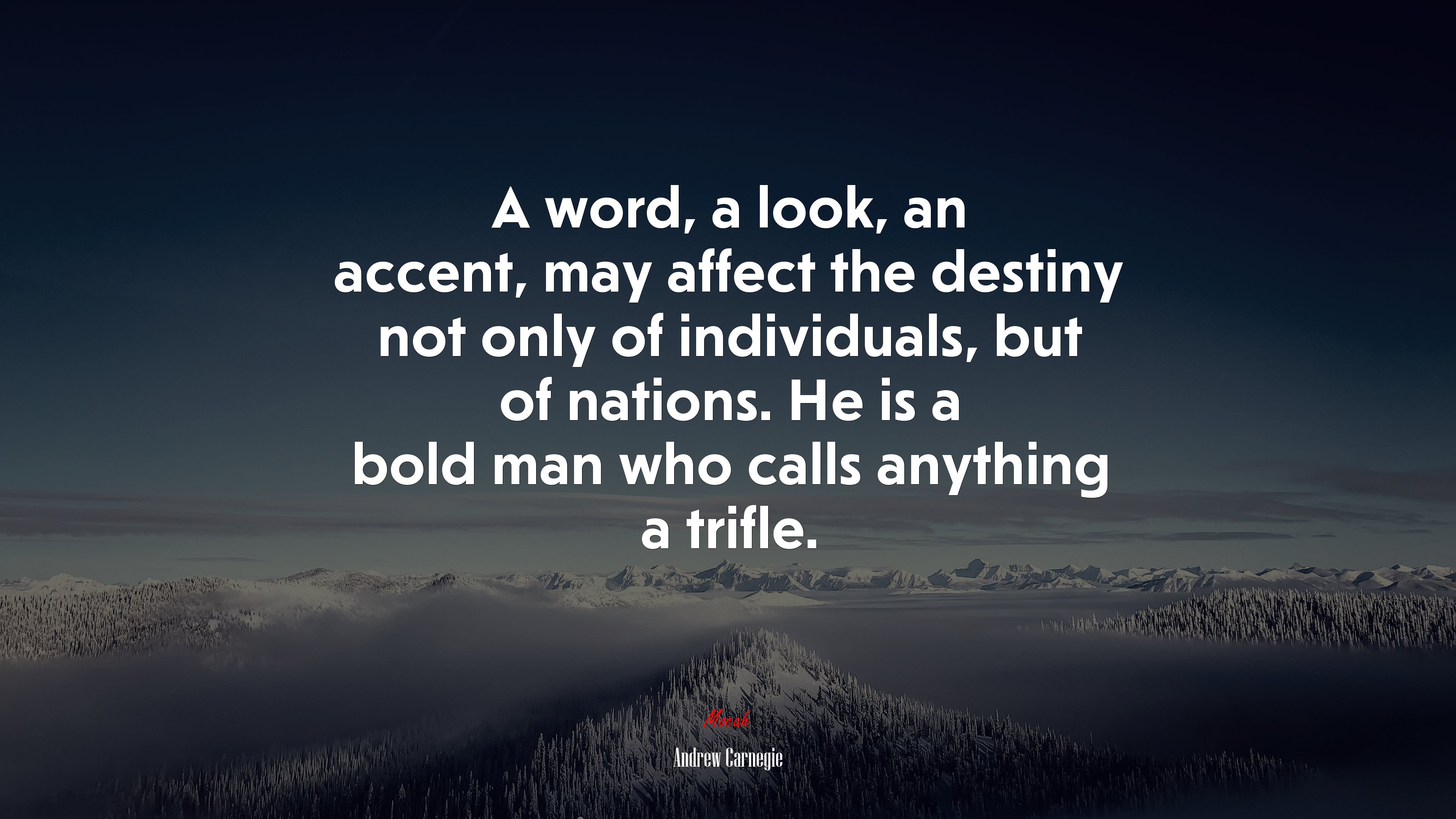 A word, a look, an accent, may affect the destiny not only of individuals, but of nations. He is a bold man who calls anything a trifle. | Andrew Carnegie quote HD Wallpaper