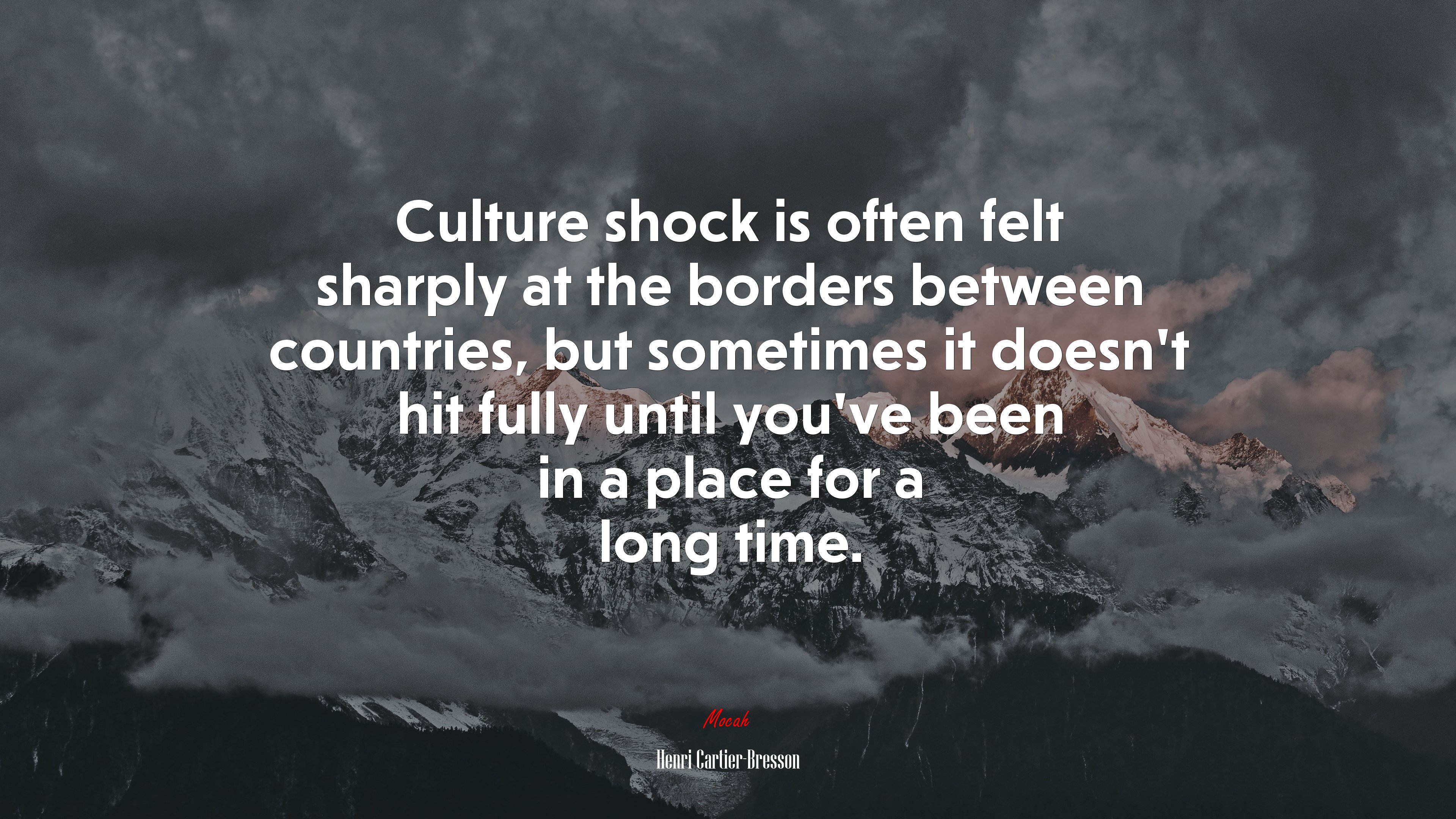 Culture shock is often felt sharply at the borders between countries, but sometimes it doesn’t hit fully until you’ve been in a place for a long time. | Henri Cartier-Bresson quote HD Wallpaper