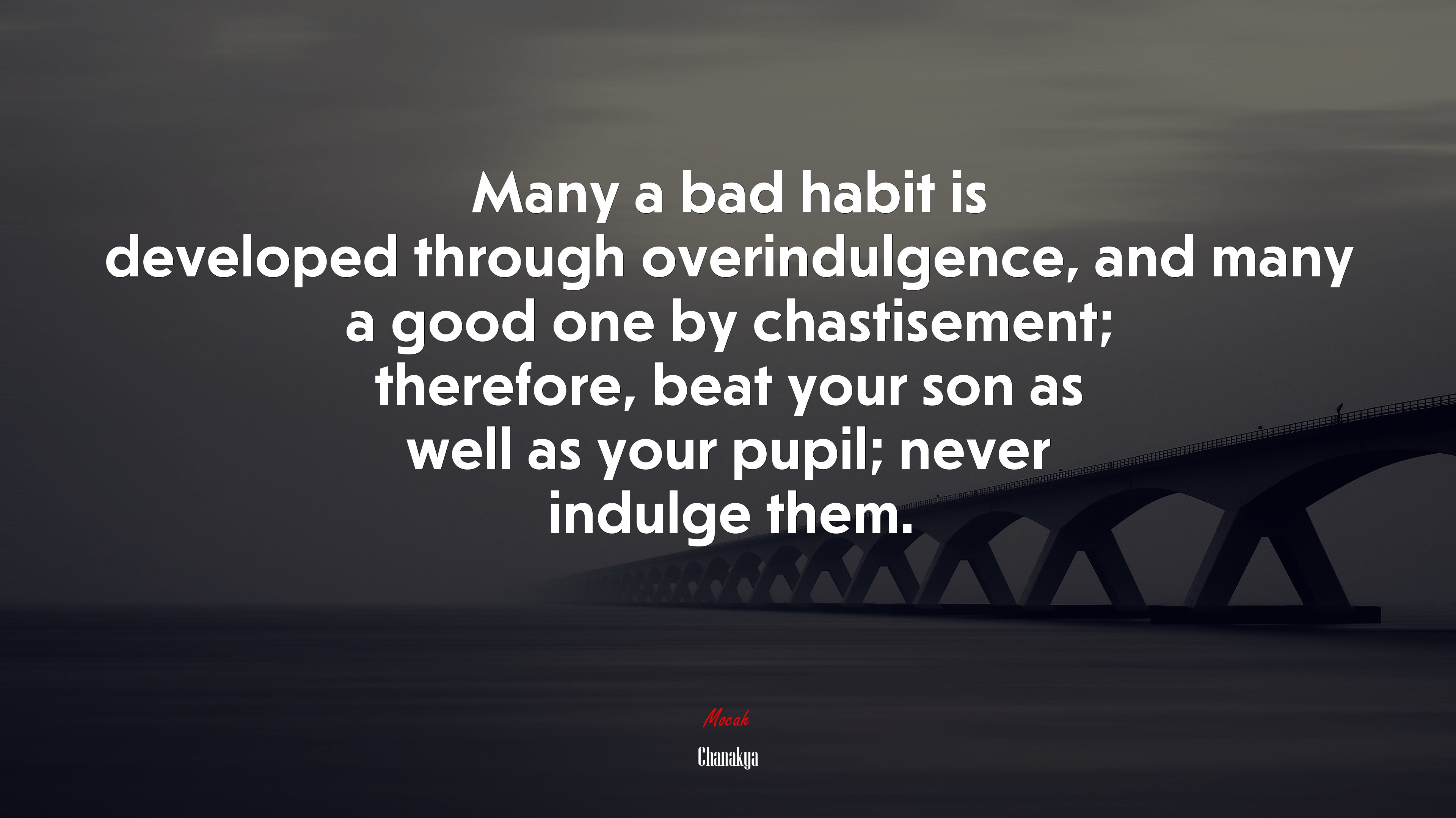Many a bad habit is developed through overindulgence, and many a good one by chastisement; therefore, beat your son as well as your pupil; never indulge them. | Chanakya quote HD Wallpaper