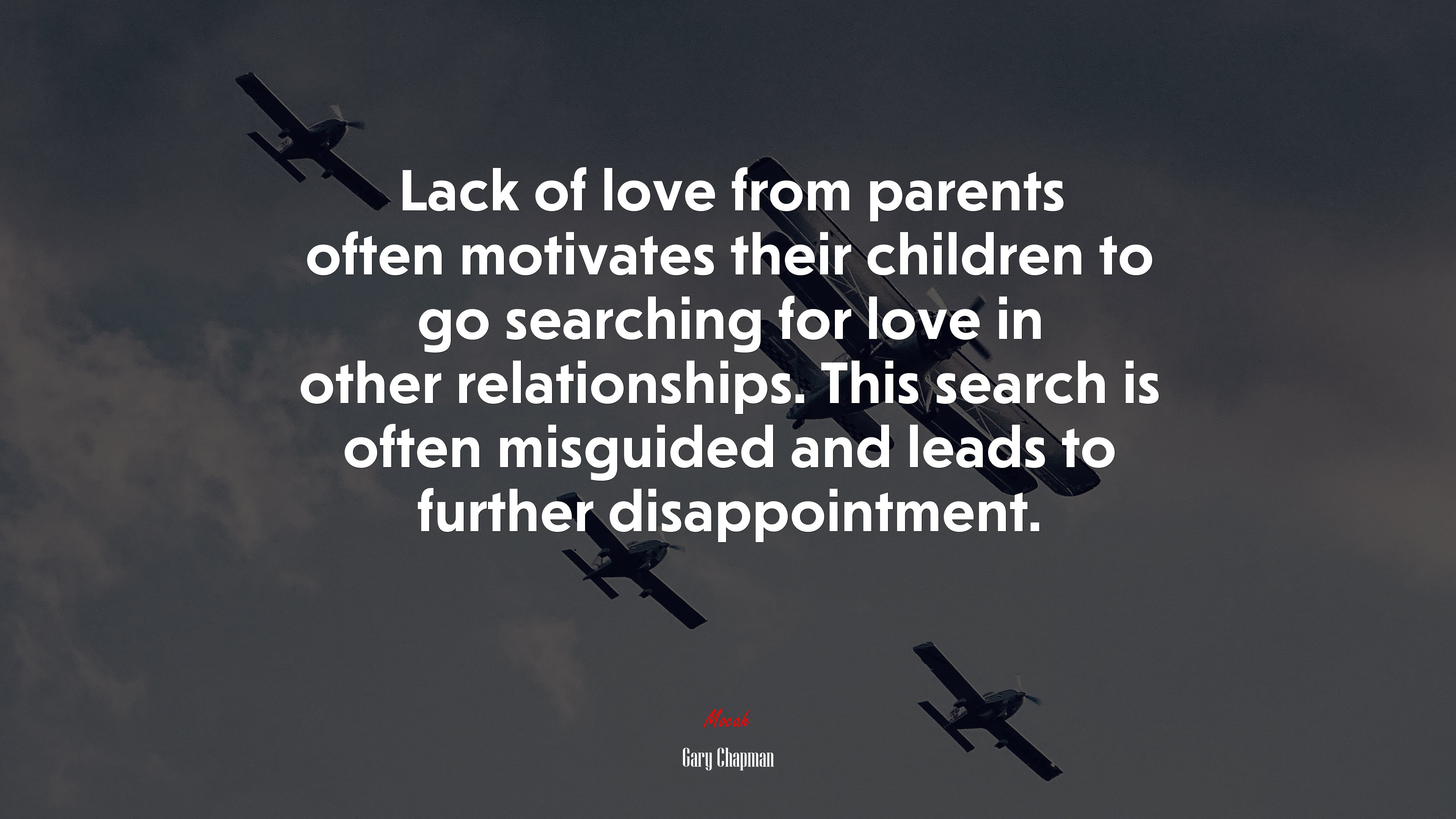 Lack of love from parents often motivates their children to go searching for love in other relationships. This search is often misguided and leads to further disappointment. | Gary Chapman quote HD Wallpaper