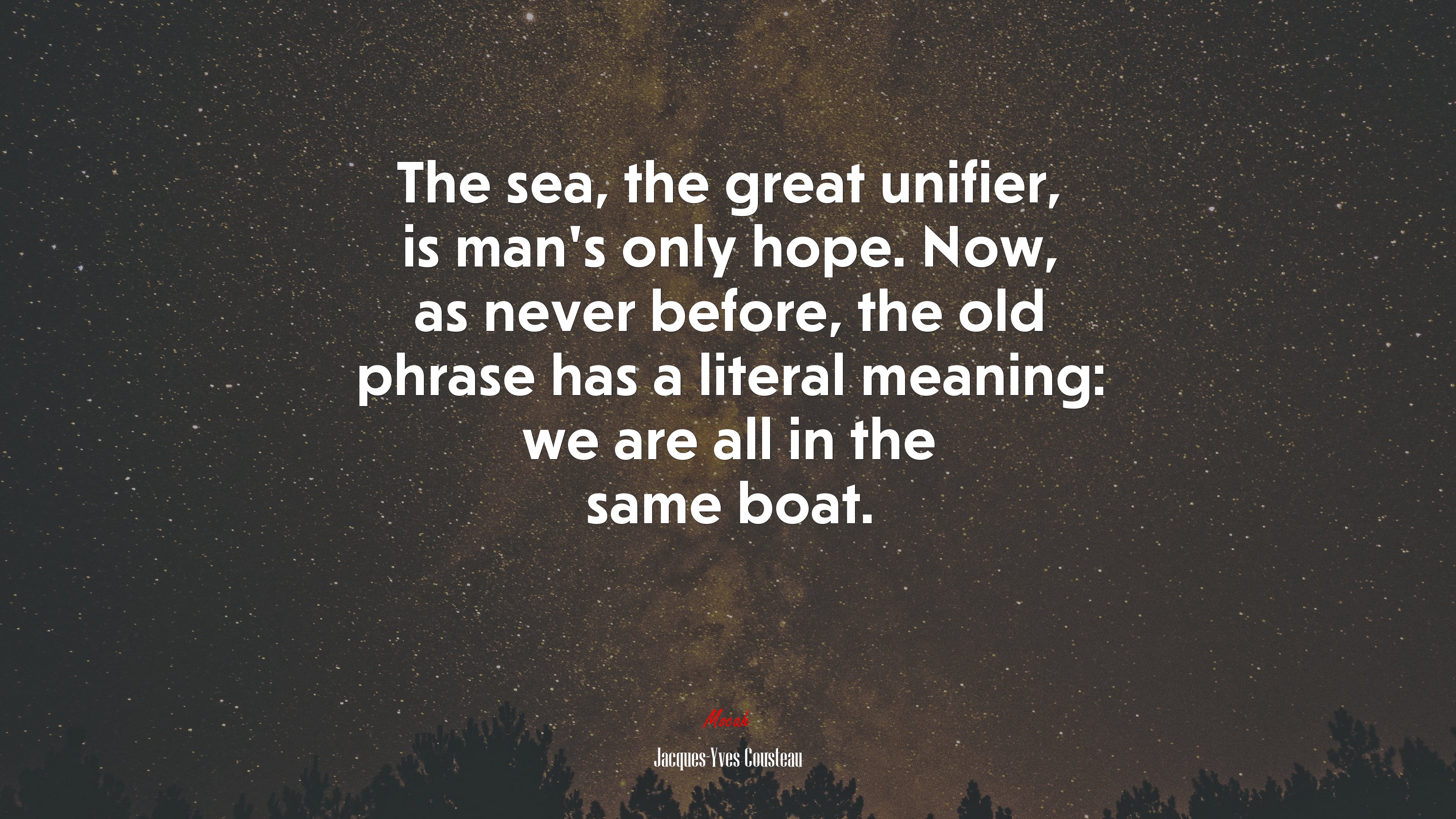 The sea, the great unifier, is man’s only hope. Now, as never before, the old phrase has a literal meaning: we are all in the same boat. | Jacques-Yves Cousteau quote HD Wallpaper