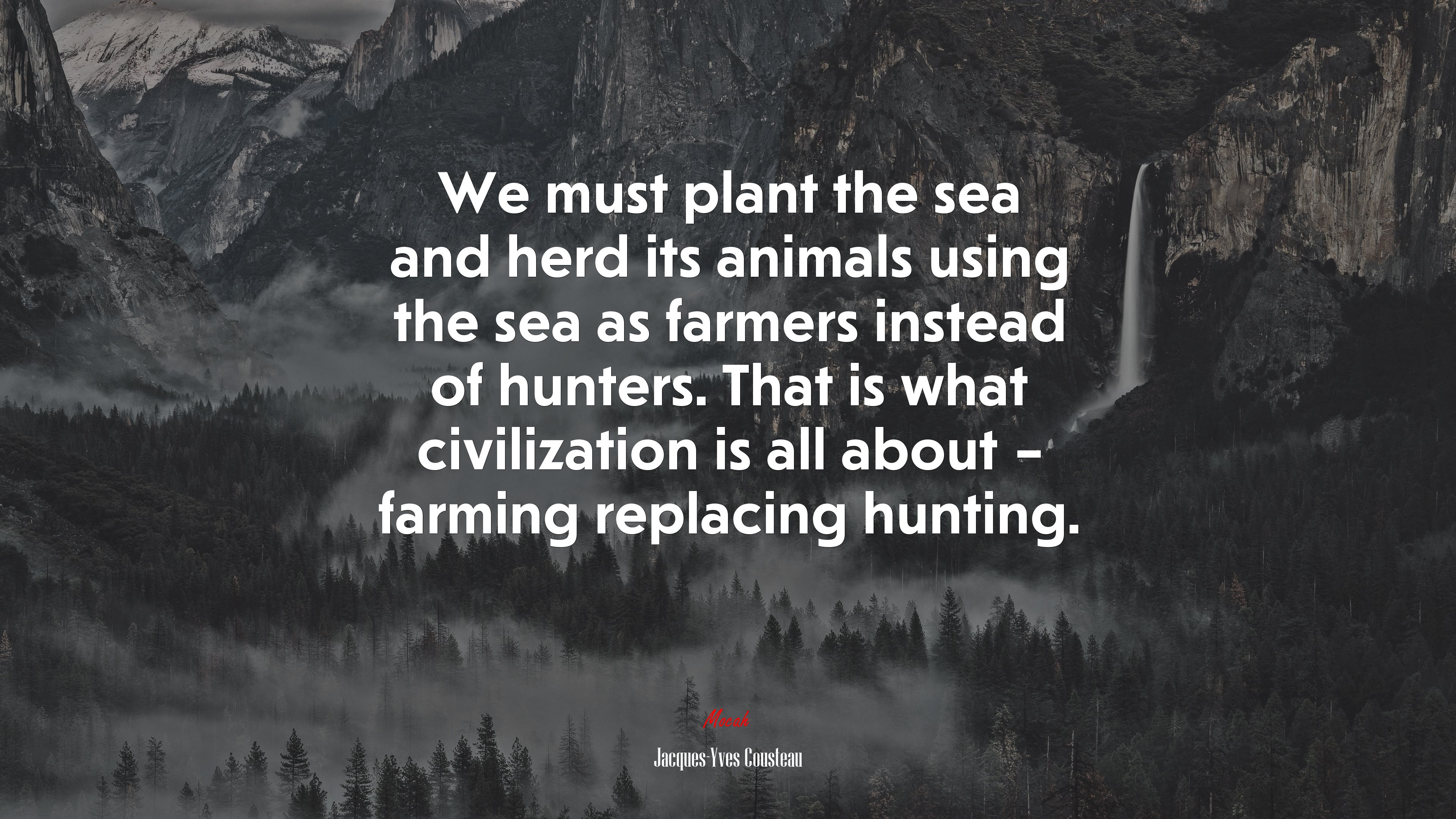 We must plant the sea and herd its animals using the sea as farmers instead of hunters. That is what civilization is all about – farming replacing hunting. | Jacques-Yves Cousteau quote HD Wallpaper