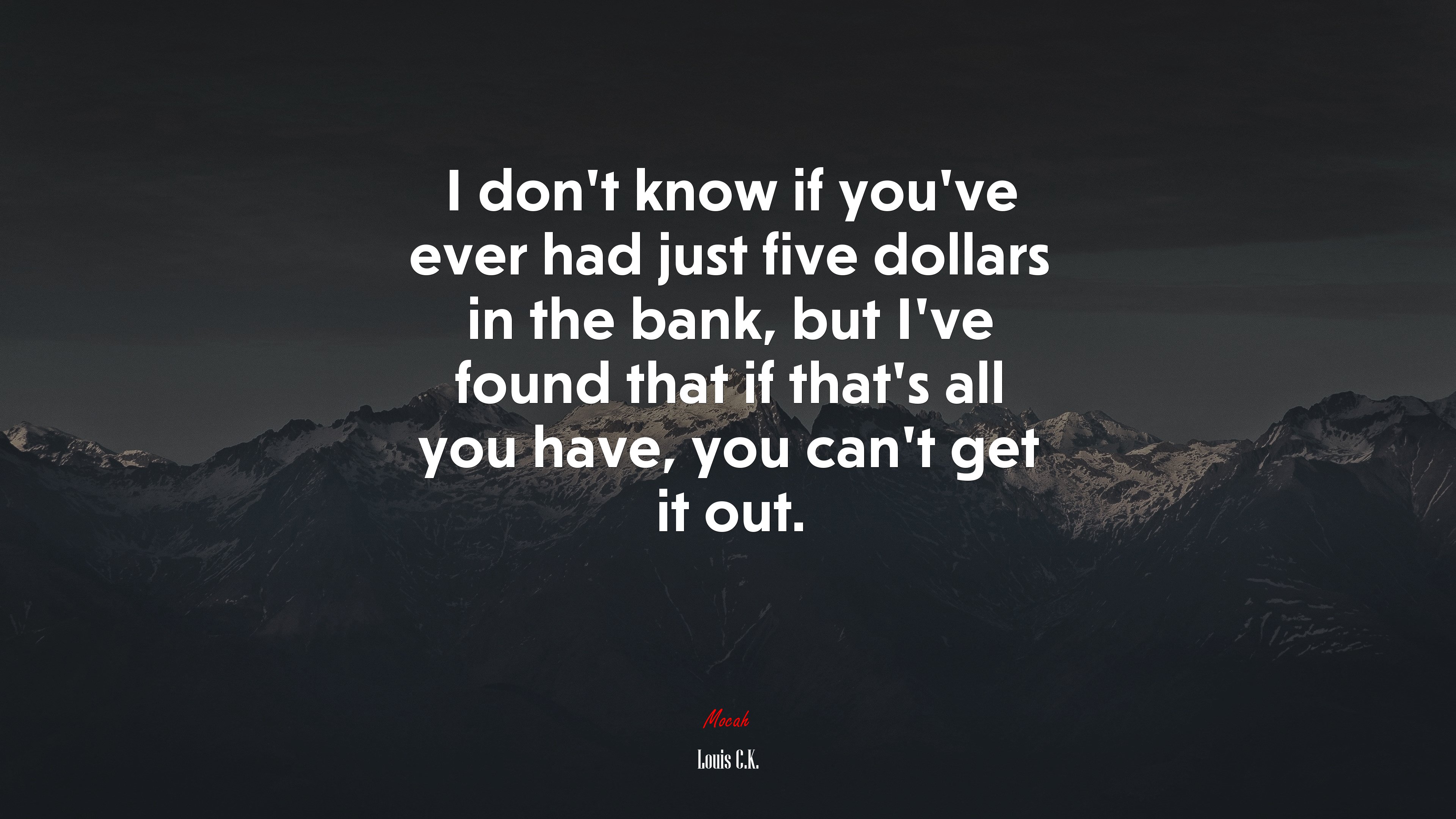 I don’t know if you’ve ever had just five dollars in the bank, but I’ve found that if that’s all you have, you can’t get it out. | Louis C.K. quote HD Wallpaper