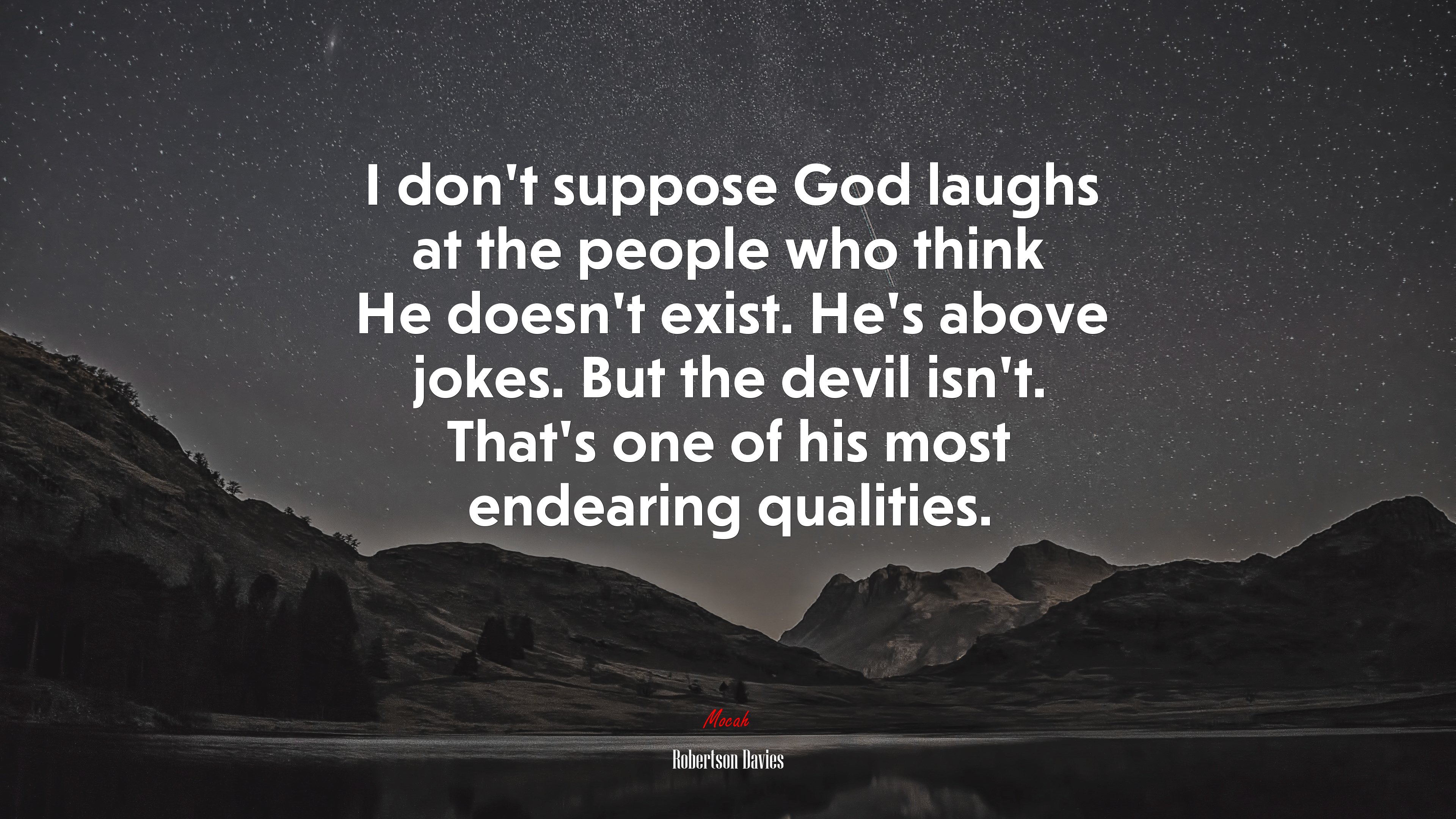 I don’t suppose God laughs at the people who think He doesn’t exist. He’s above jokes. But the devil isn’t. That’s one of his most endearing qualities. | Robertson Davies quote HD Wallpaper