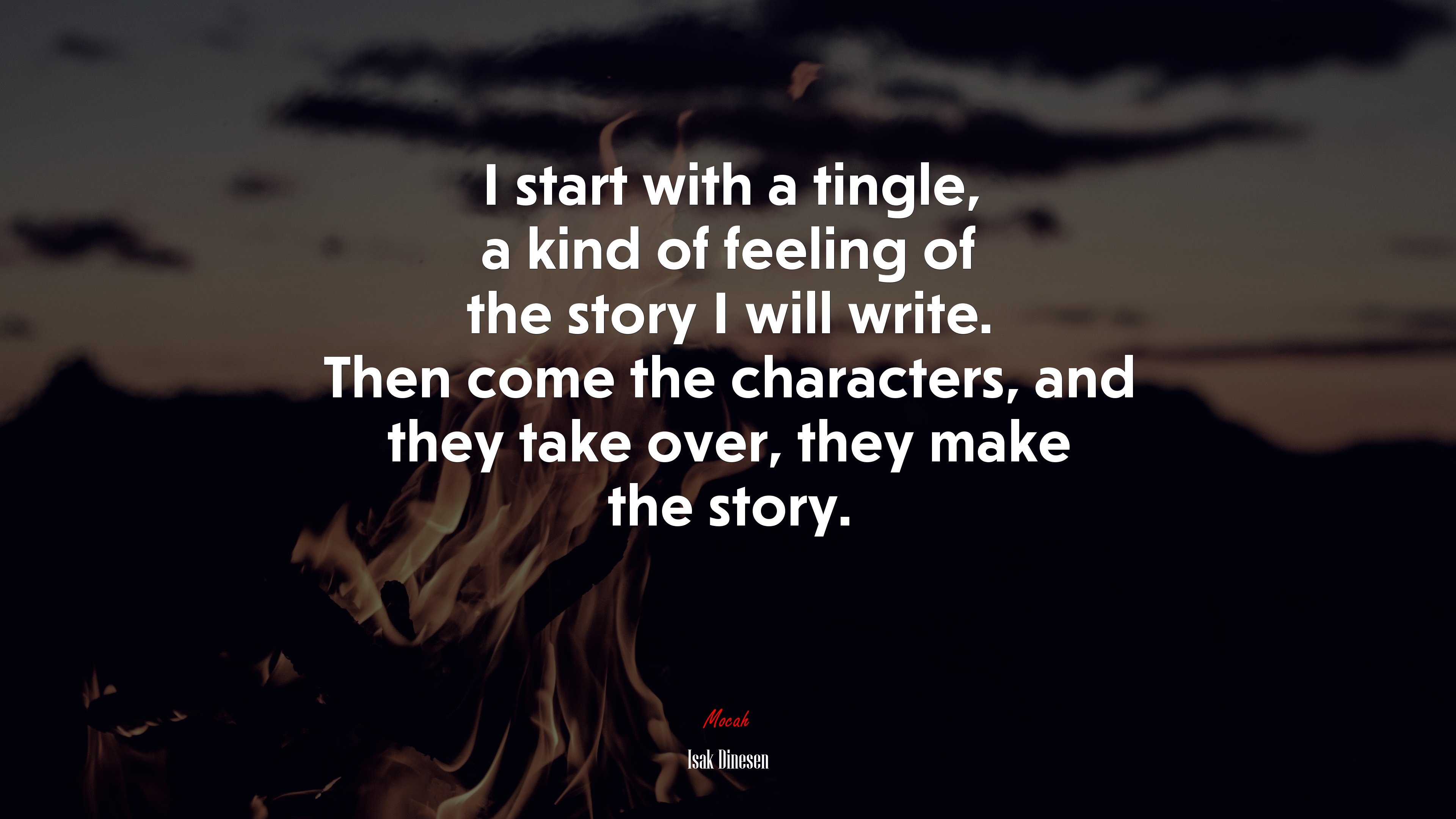 I start with a tingle, a kind of feeling of the story I will write. Then come the characters, and they take over, they make the story. | Isak Dinesen quote HD Wallpaper