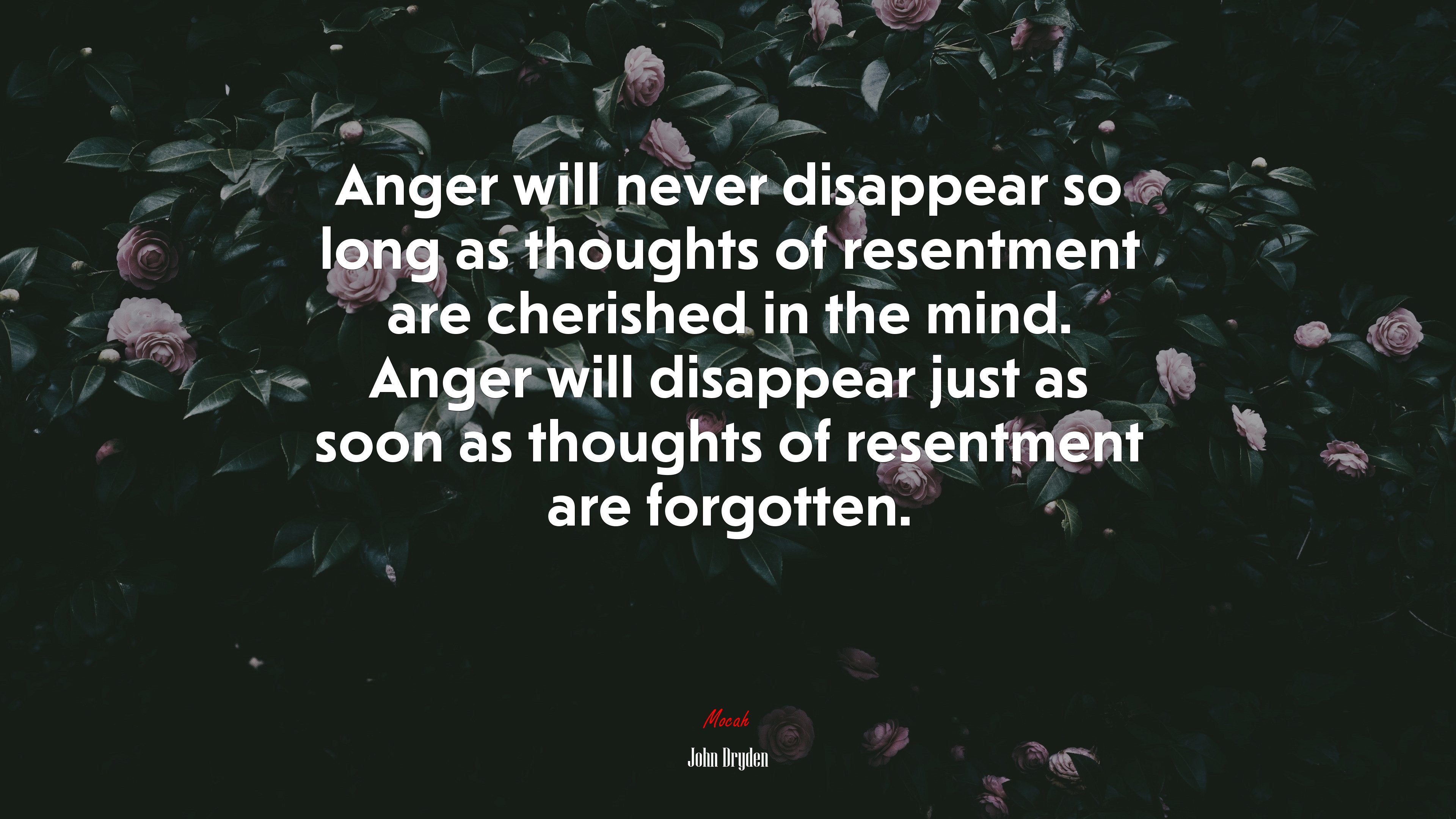 Anger will never disappear so long as thoughts of resentment are cherished in the mind. Anger will disappear just as soon as thoughts of resentment are forgotten. | John Dryden quote HD Wallpaper