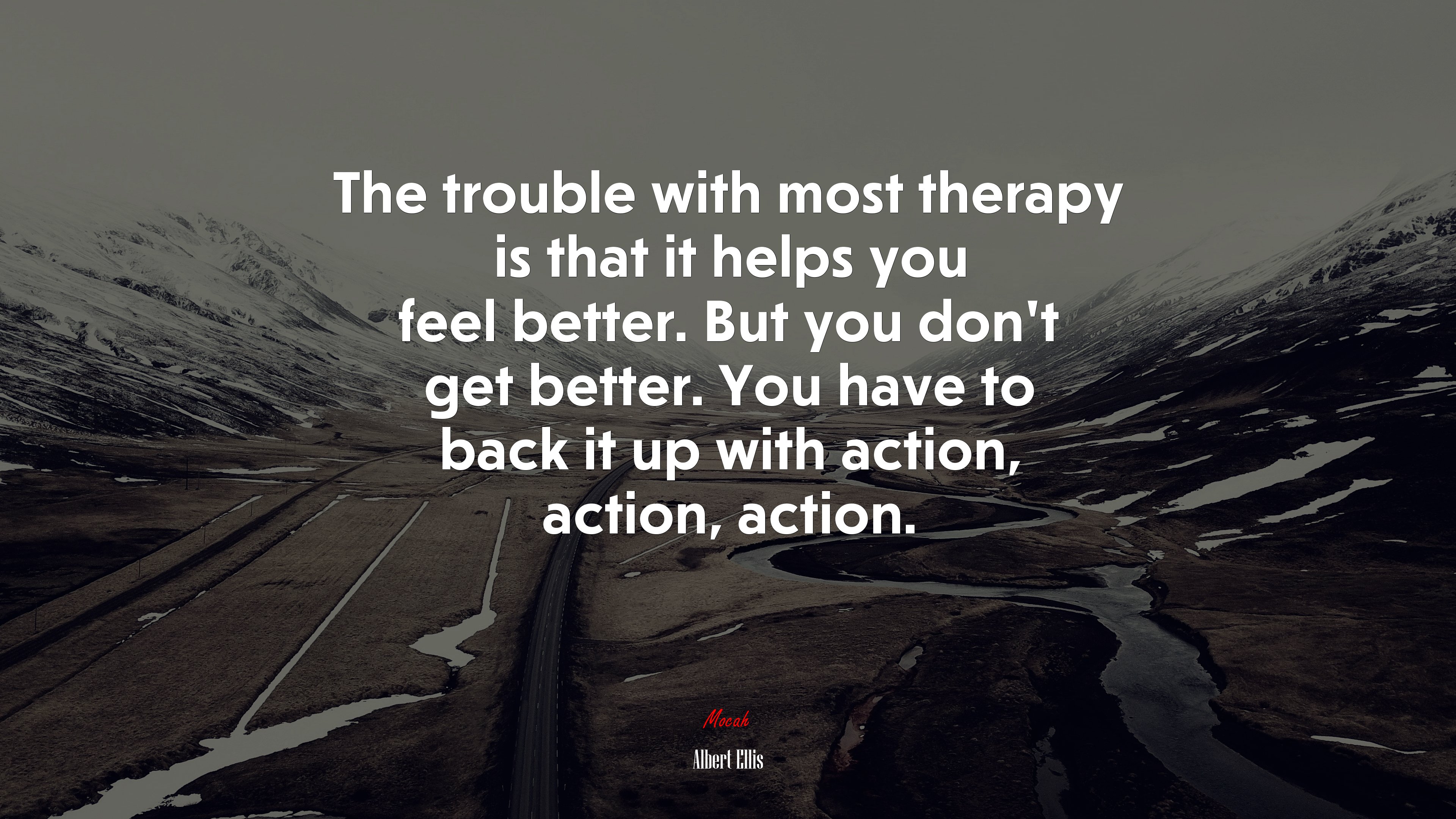The trouble with most therapy is that it helps you feel better. But you don’t get better. You have to back it up with action, action, action. | Albert Ellis quote HD Wallpaper