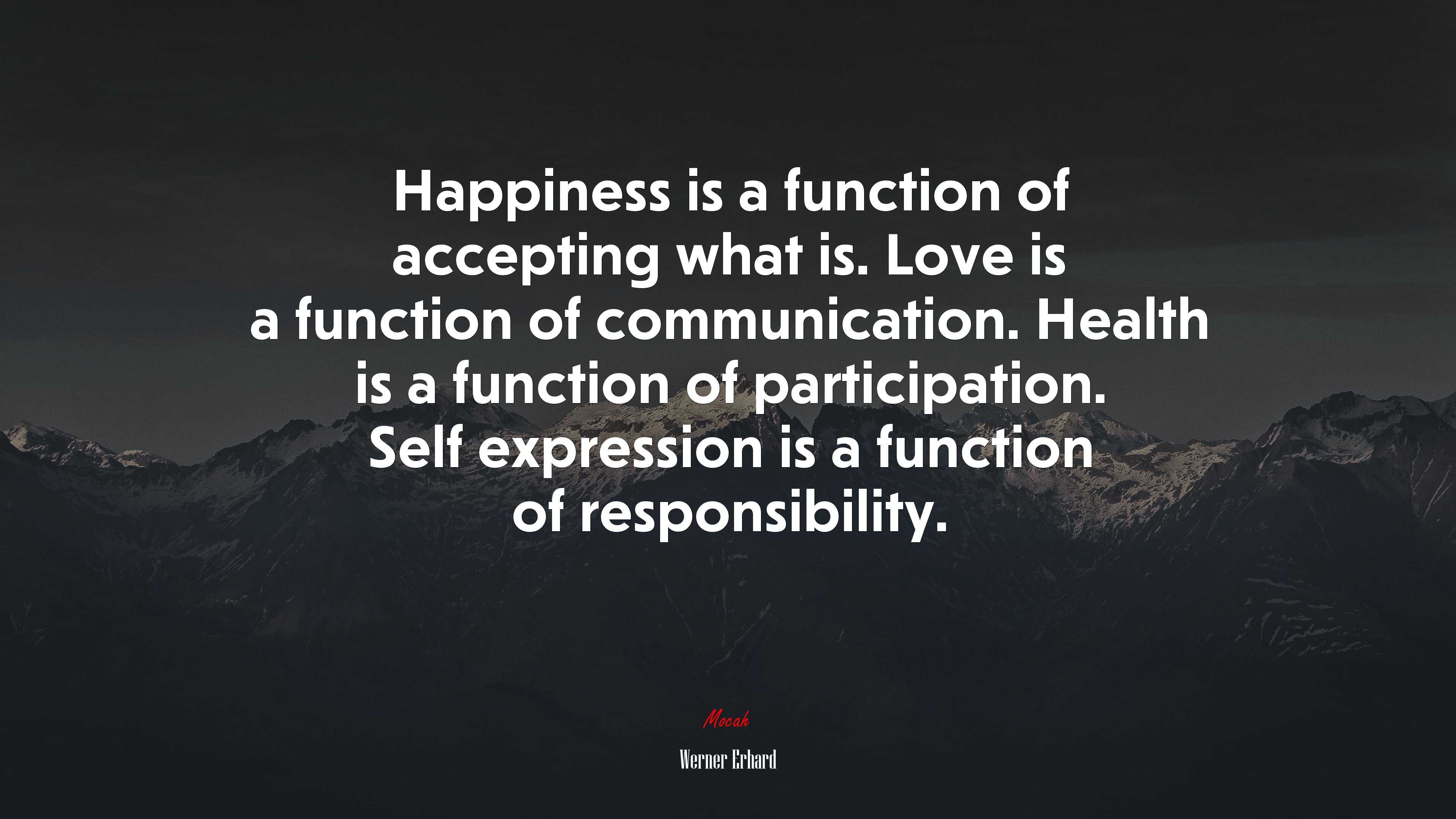 Happiness is a function of accepting what is. Love is a function of communication. Health is a function of participation. Self expression is a function of responsibility. | Werner Erhard quote HD Wallpaper