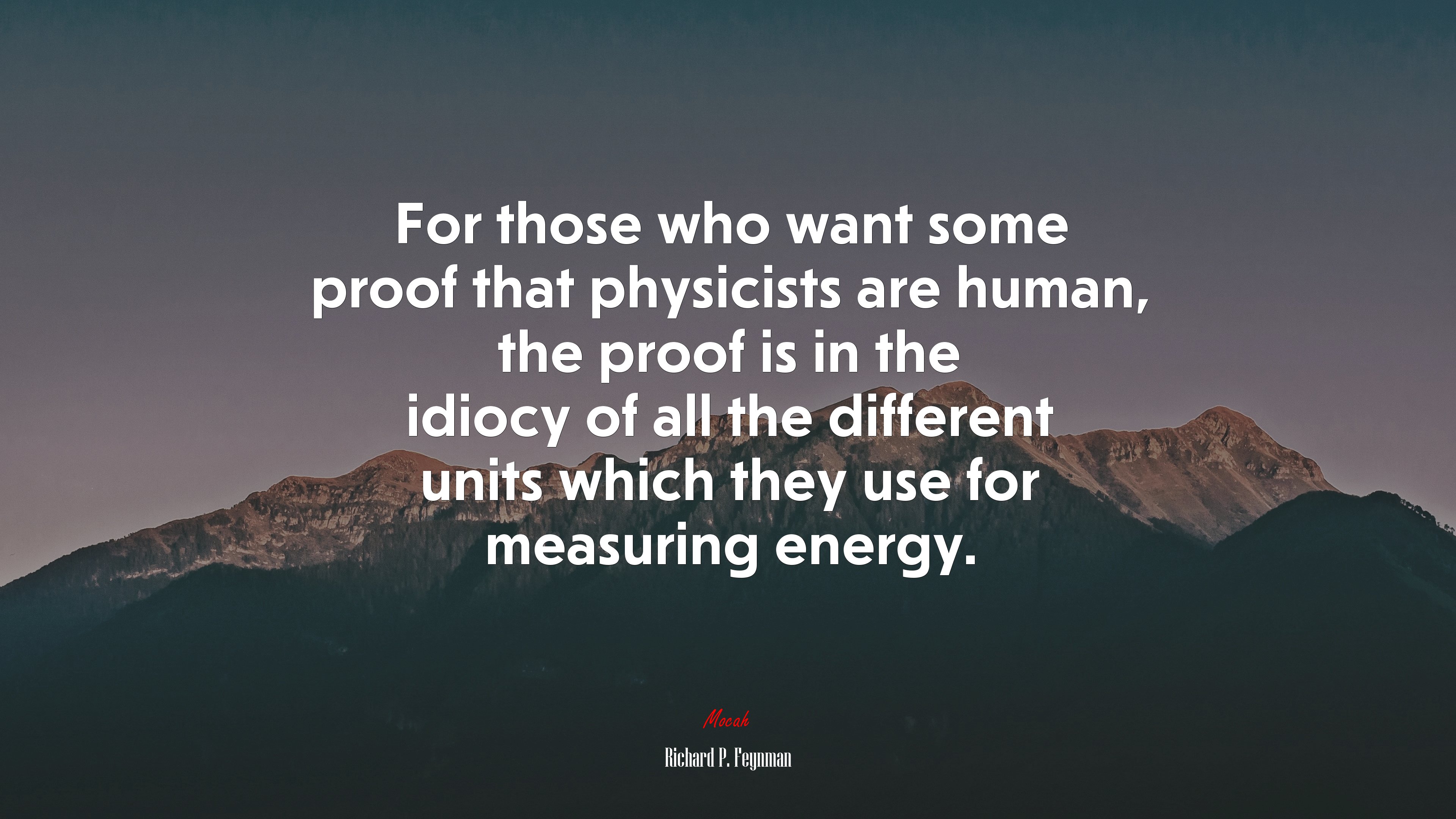For those who want some proof that physicists are human, the proof is in the idiocy of all the different units which they use for measuring energy. | Richard P. Feynman quote HD Wallpaper