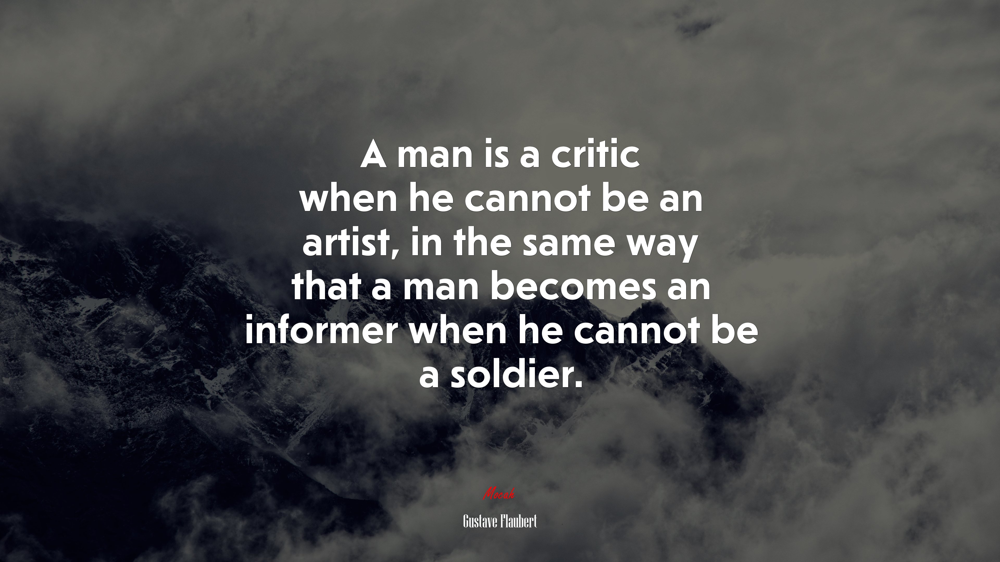 A man is a critic when he cannot be an artist, in the same way that a man becomes an informer when he cannot be a soldier. | Gustave Flaubert quote HD Wallpaper
