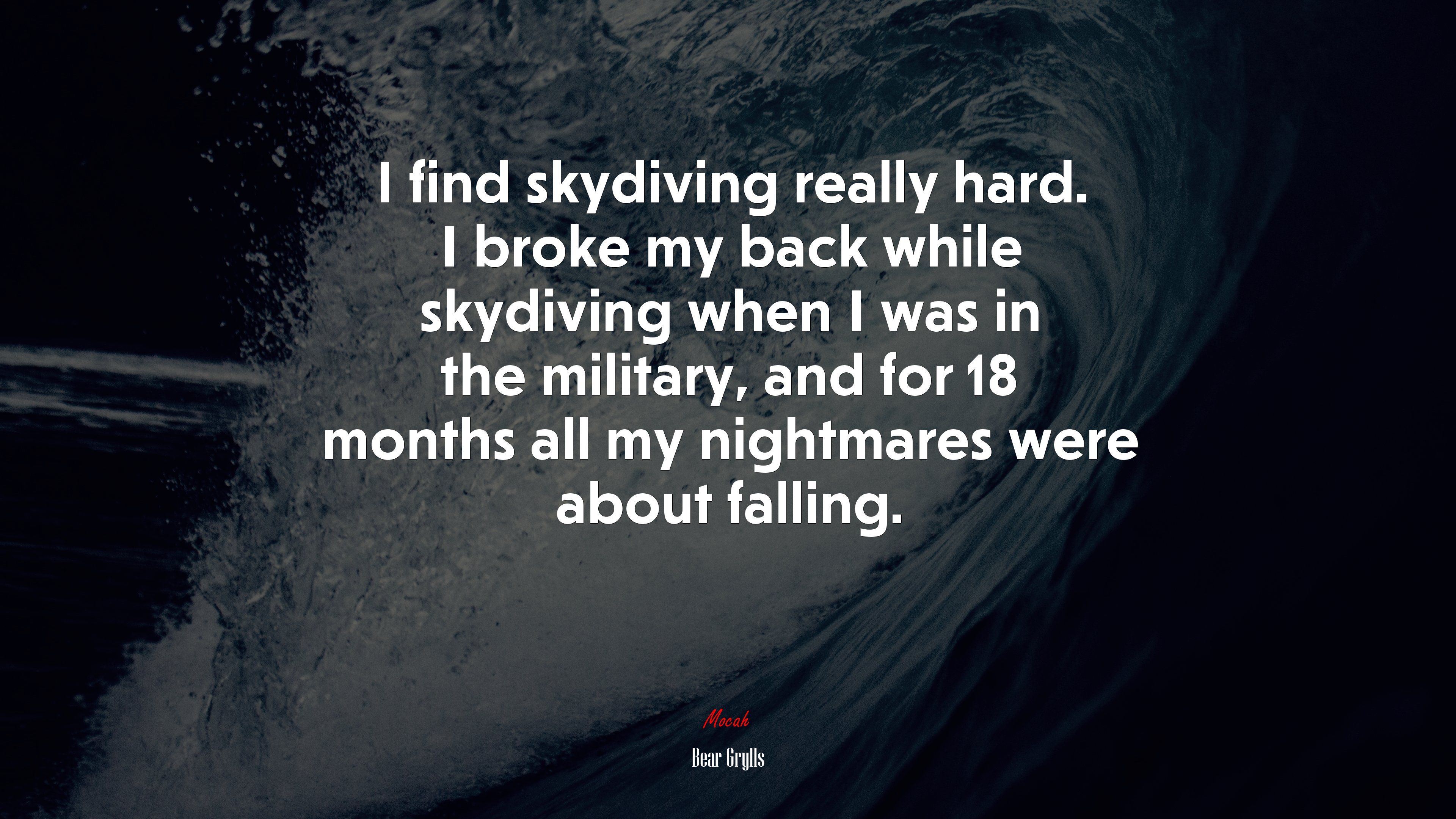 I find skydiving really hard. I broke my back while skydiving when I was in the military, and for 18 months all my nightmares were about falling. | Bear Grylls quote HD Wallpaper