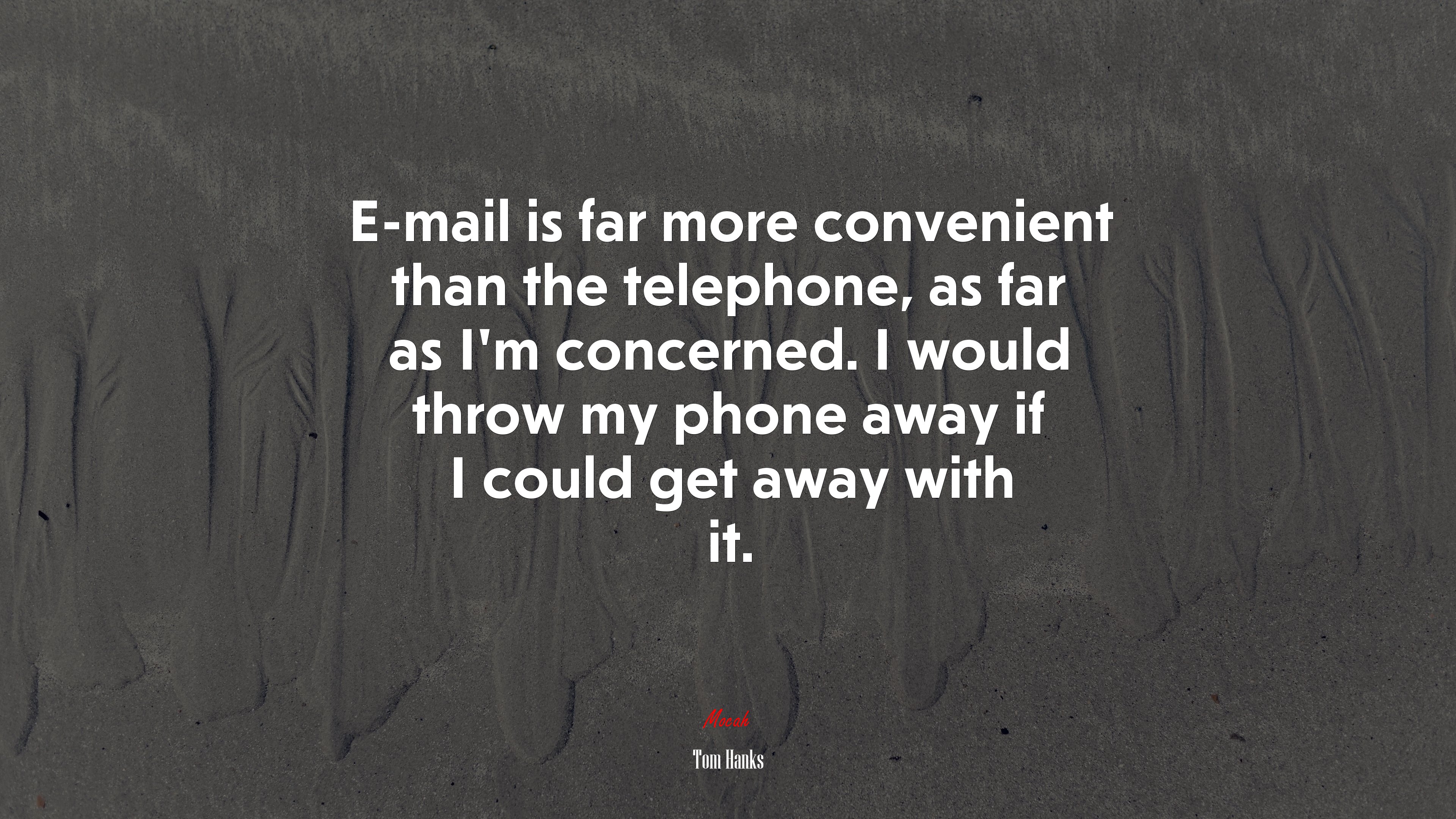 E-mail is far more convenient than the telephone, as far as I’m concerned. I would throw my phone away if I could get away with it. | Tom Hanks quote HD Wallpaper