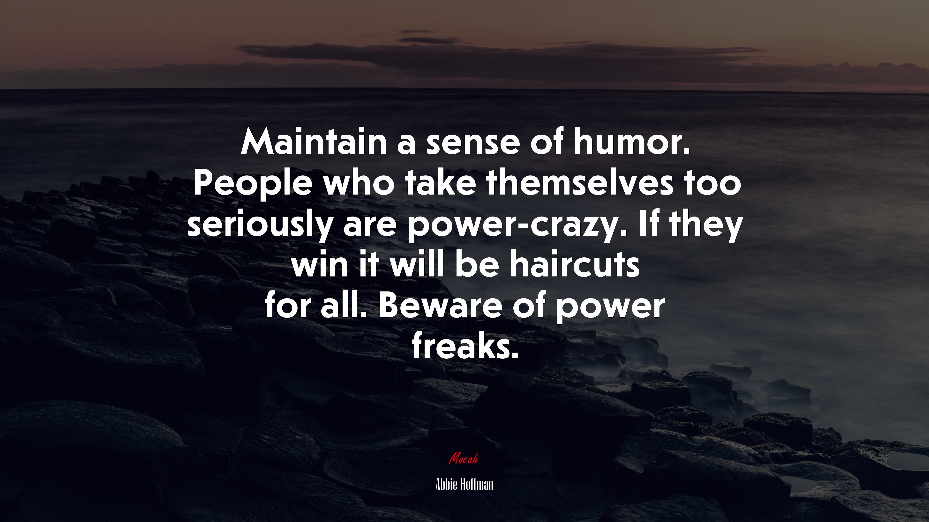 Maintain a sense of humor. People who take themselves too seriously are power-crazy. If they win it will be haircuts for all. Beware of power freaks. | Abbie Hoffman quote HD Wallpaper