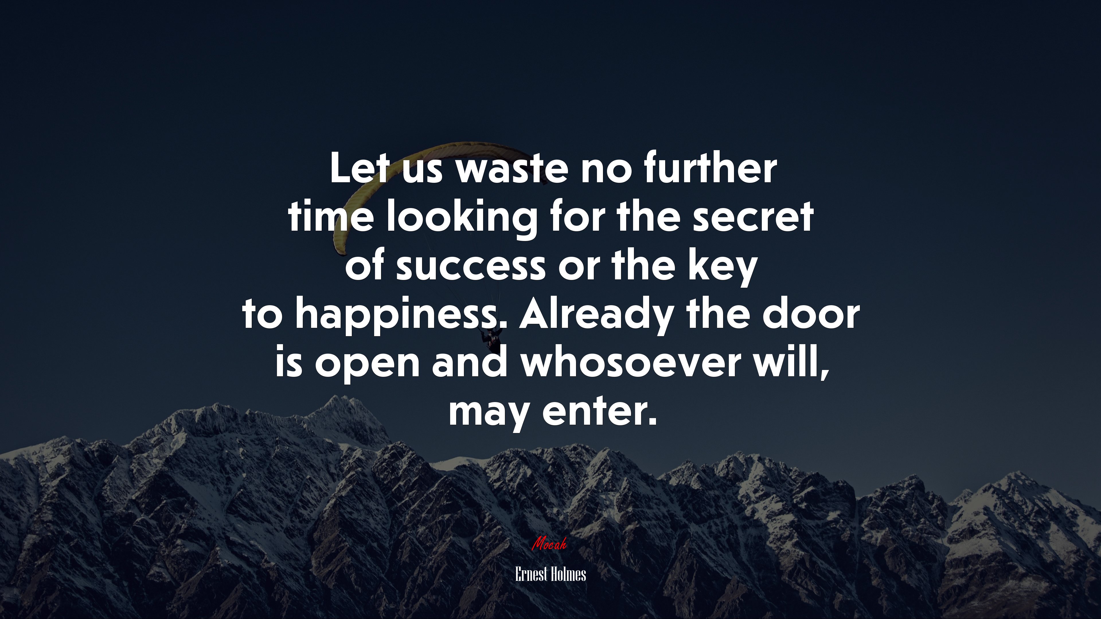 Let us waste no further time looking for the secret of success or the key to happiness. Already the door is open and whosoever will, may enter. | Ernest Holmes quote HD Wallpaper
