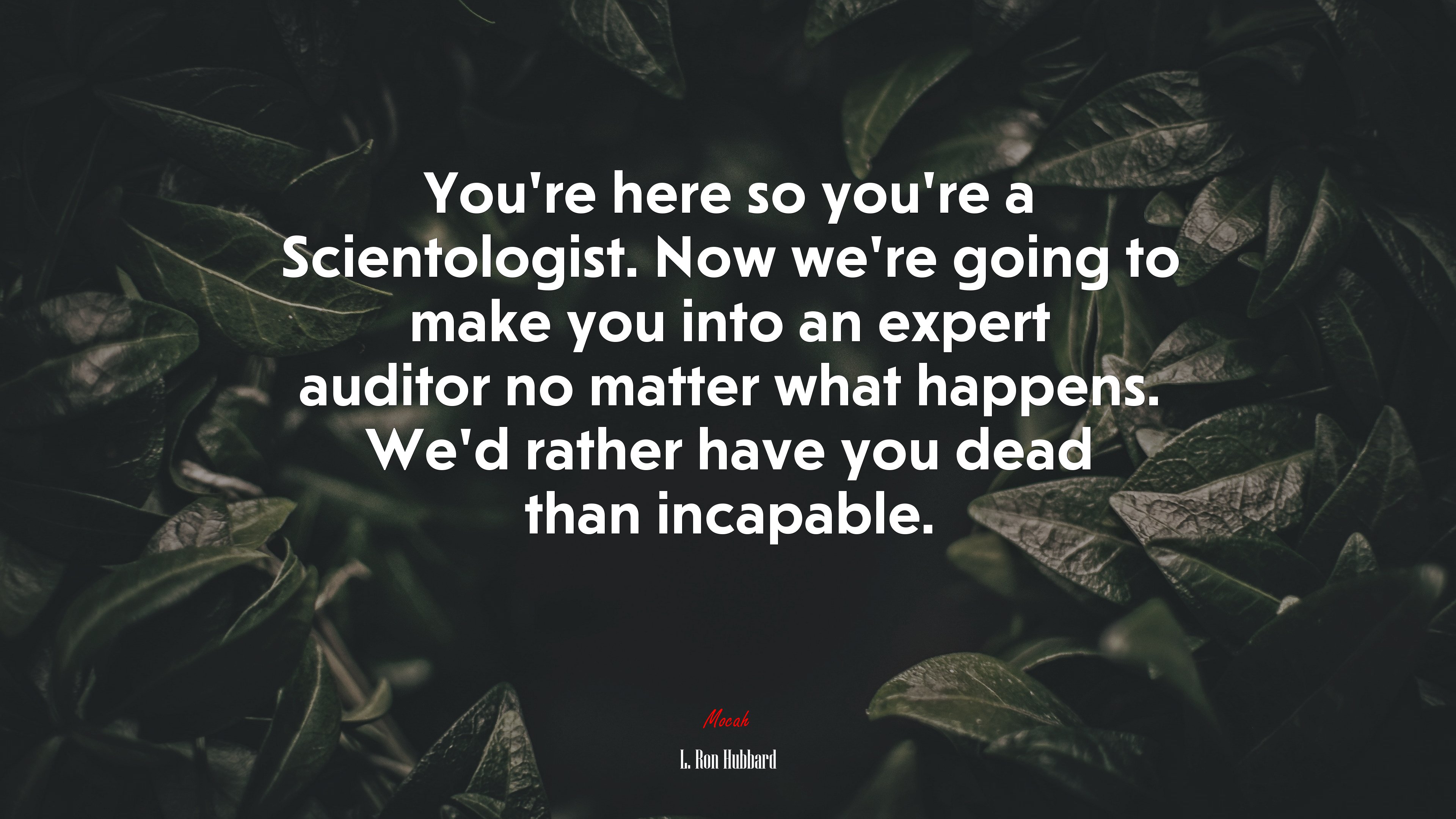 You’re here so you’re a Scientologist. Now we’re going to make you into an expert auditor no matter what happens. We’d rather have you dead than incapable. | L. Ron Hubbard quote HD Wallpaper