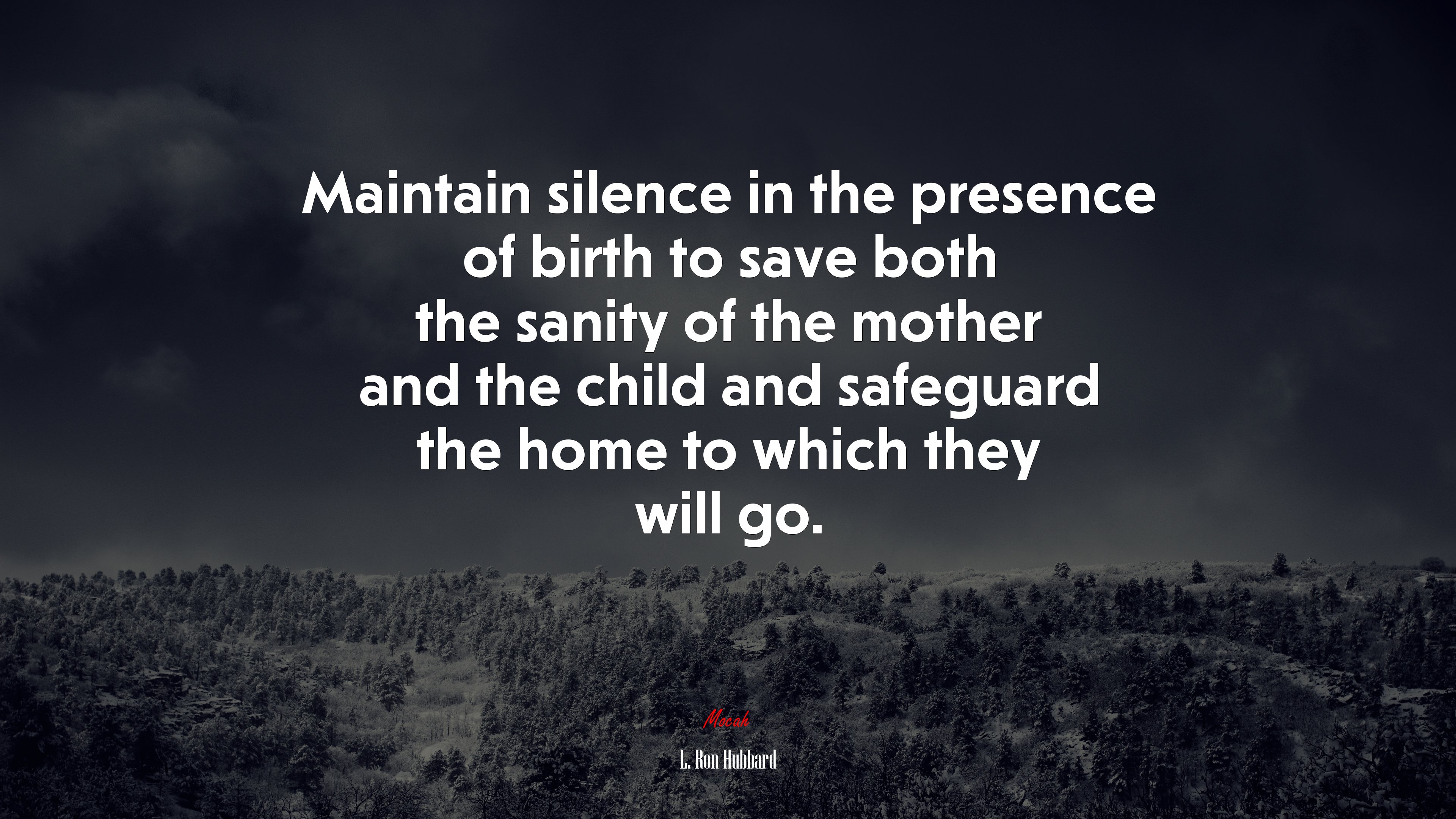 Maintain silence in the presence of birth to save both the sanity of the mother and the child and safeguard the home to which they will go. | L. Ron Hubbard quote HD Wallpaper