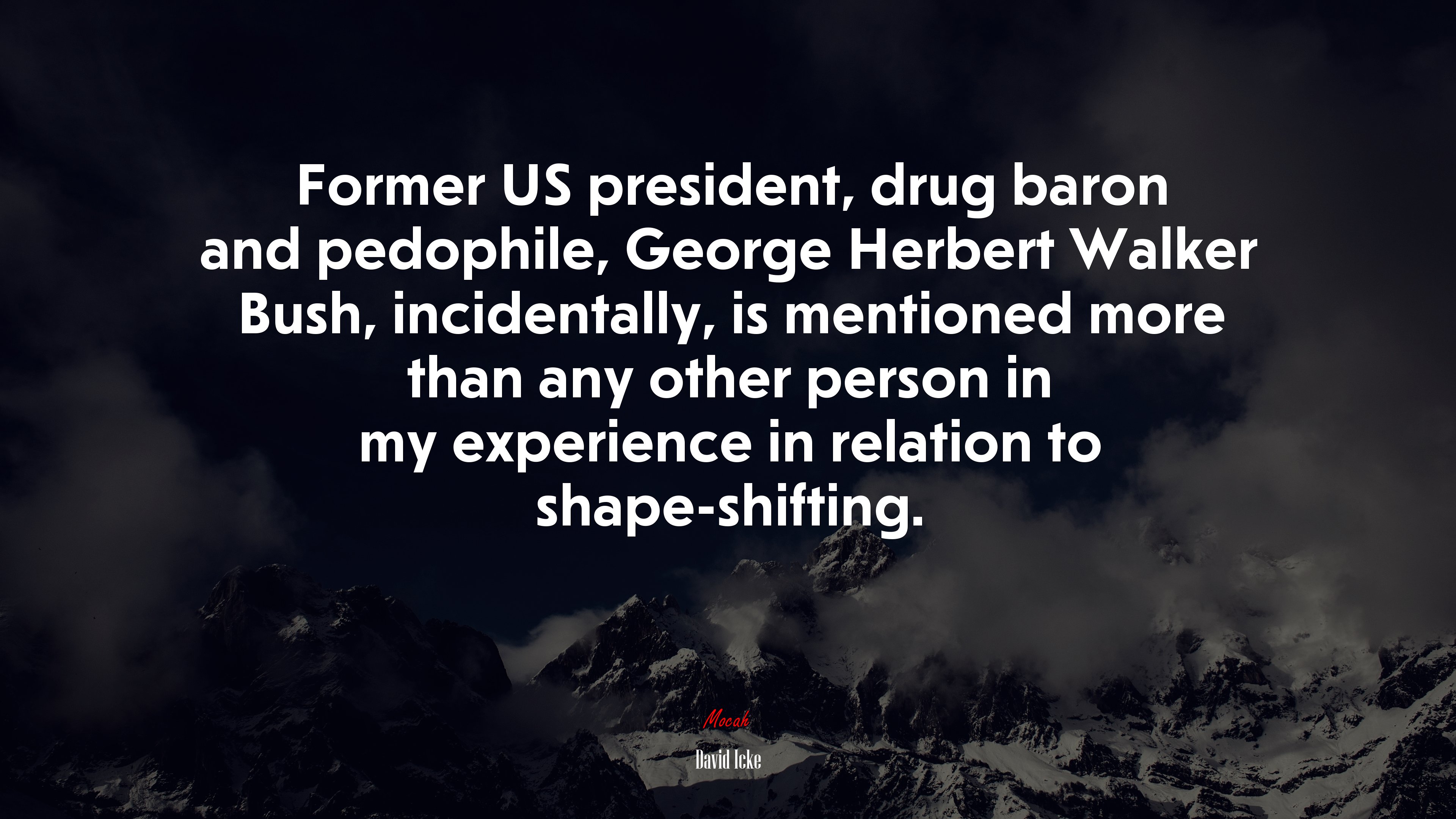 Former US president, drug baron and pedophile, George Herbert Walker Bush, incidentally, is mentioned more than any other person in my experience in relation to shape-shifting. | David Icke quote HD Wallpaper