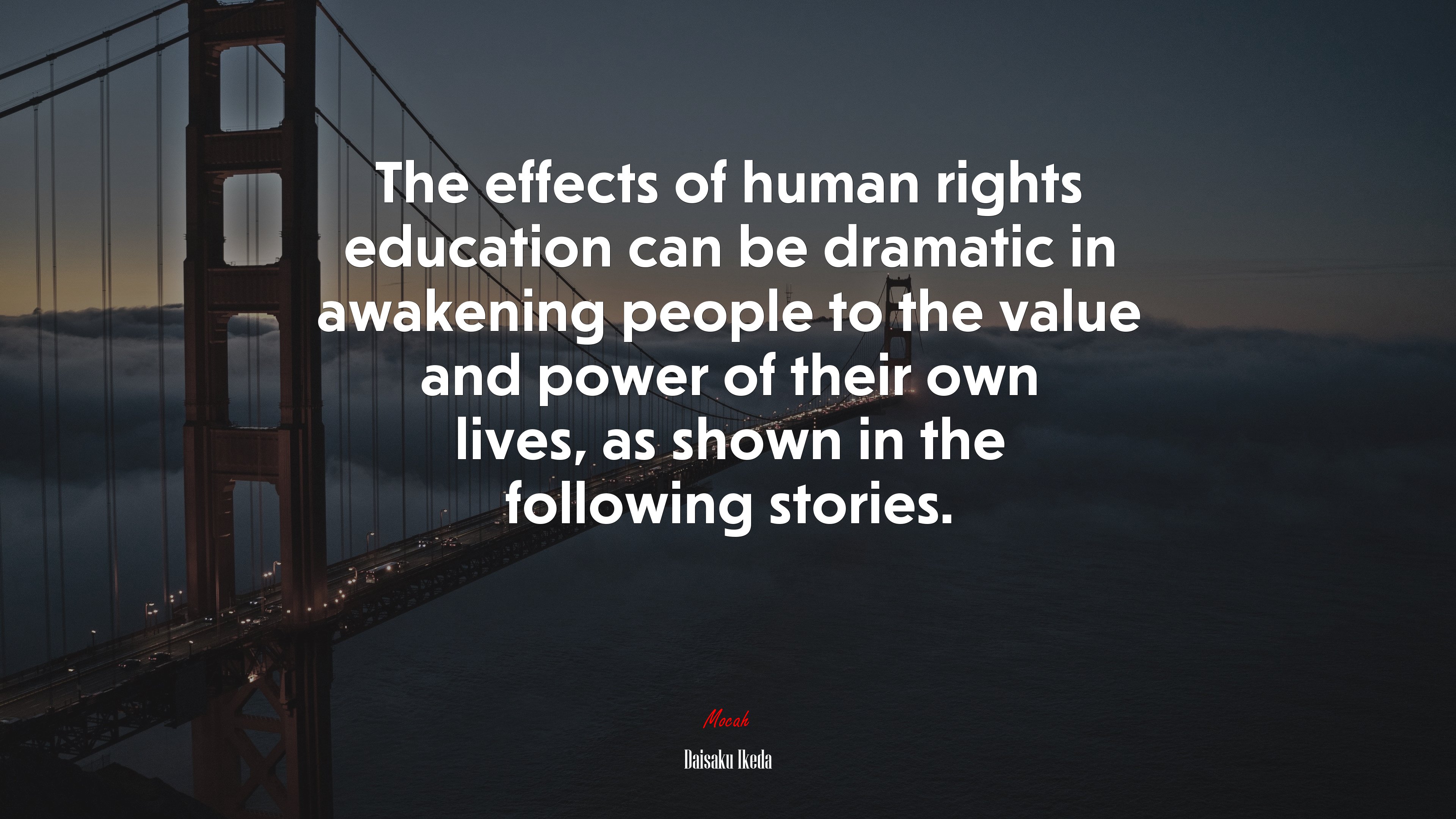 The effects of human rights education can be dramatic in awakening people to the value and power of their own lives, as shown in the following stories. | Daisaku Ikeda quote HD Wallpaper
