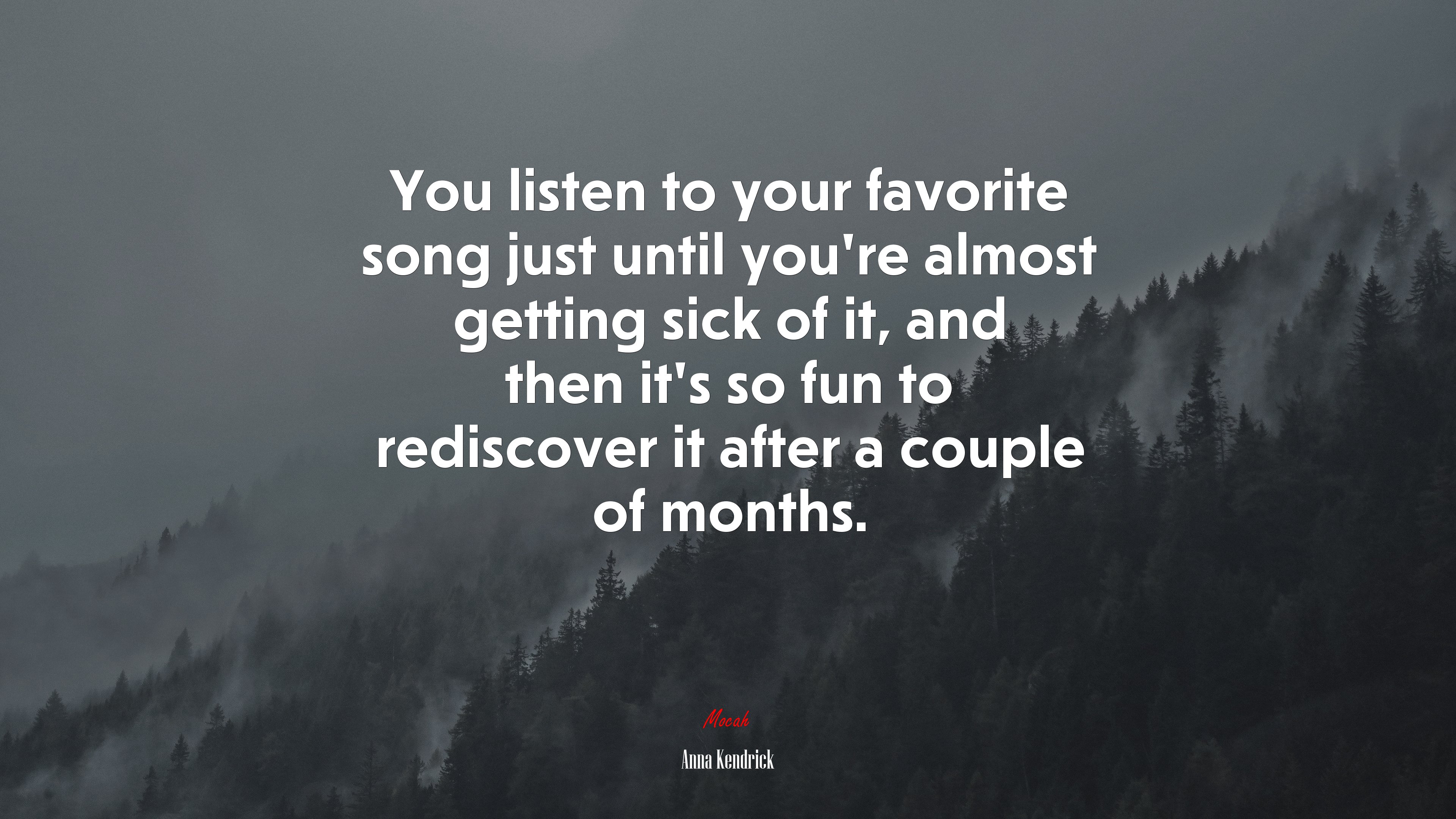 You listen to your favorite song just until you’re almost getting sick of it, and then it’s so fun to rediscover it after a couple of months. | Anna Kendrick quote HD Wallpaper
