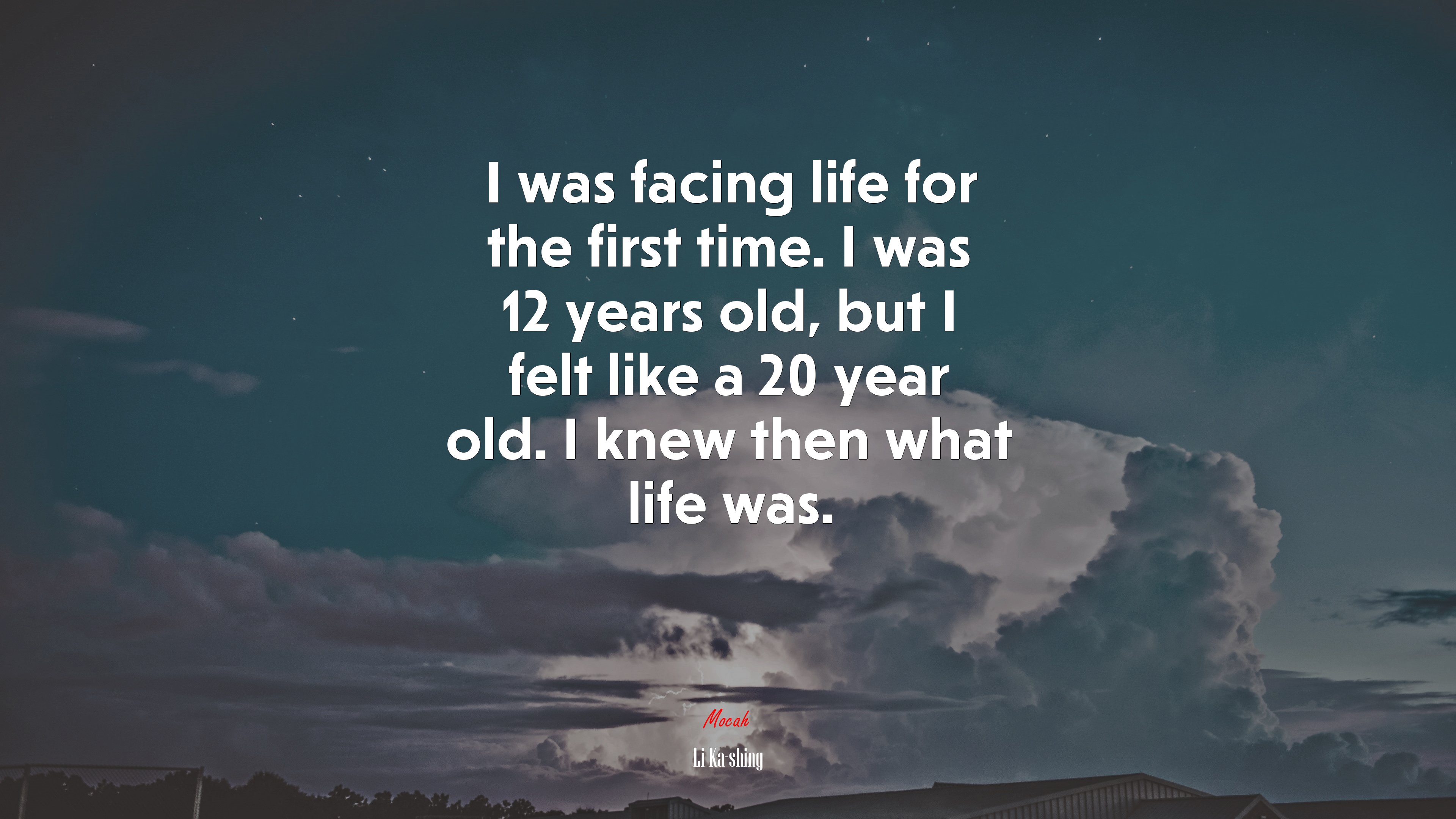 I was facing life for the first time. I was 12 years old, but I felt like a 20 year old. I knew then what life was. | Li Ka-shing quote HD Wallpaper