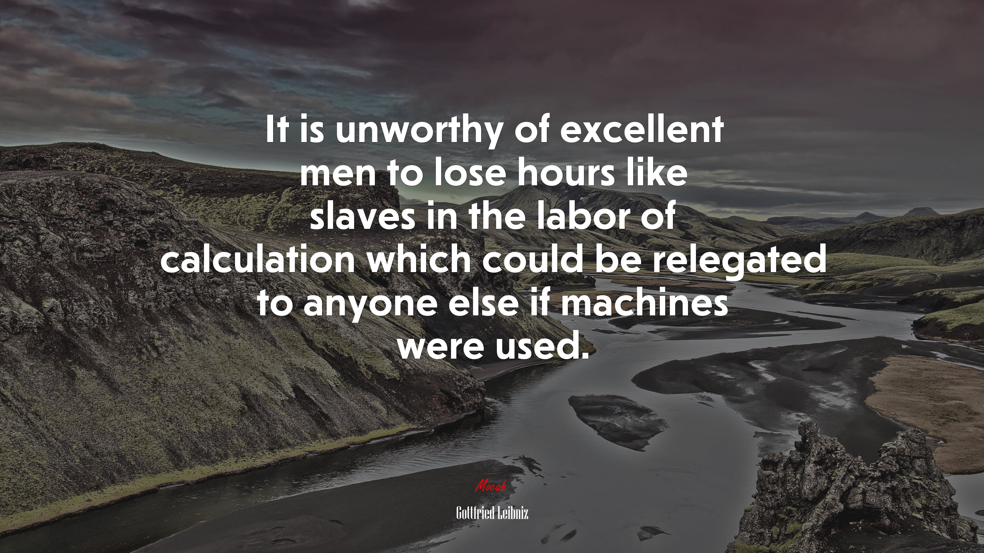 It is unworthy of excellent men to lose hours like slaves in the labor of calculation which could be relegated to anyone else if machines were used. | Gottfried Leibniz quote HD Wallpaper