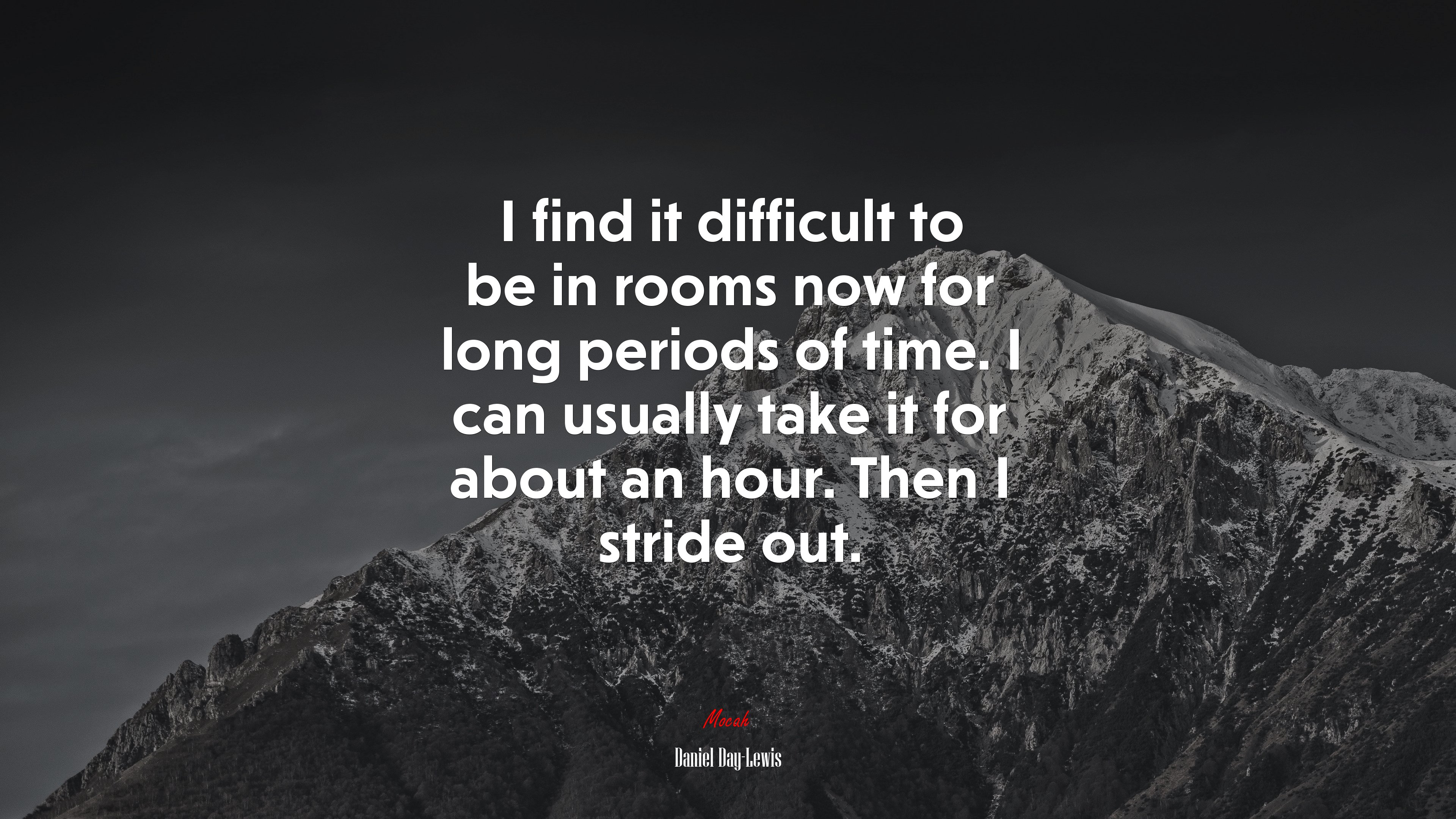 I find it difficult to be in rooms now for long periods of time. I can usually take it for about an hour. Then I stride out. | Daniel Day-Lewis quote HD Wallpaper