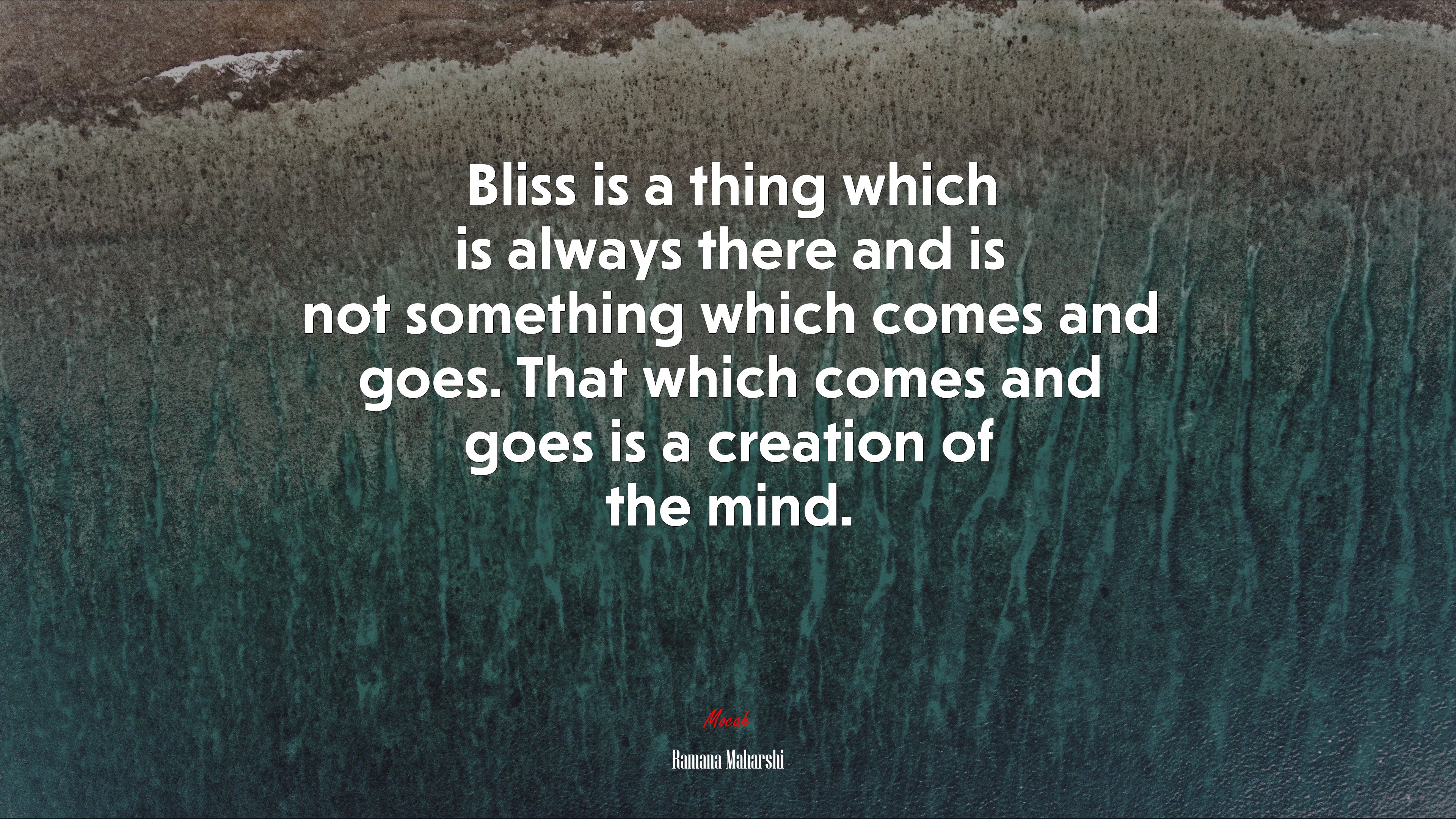 Bliss is a thing which is always there and is not something which comes and goes. That which comes and goes is a creation of the mind. | Ramana Maharshi quote HD Wallpaper