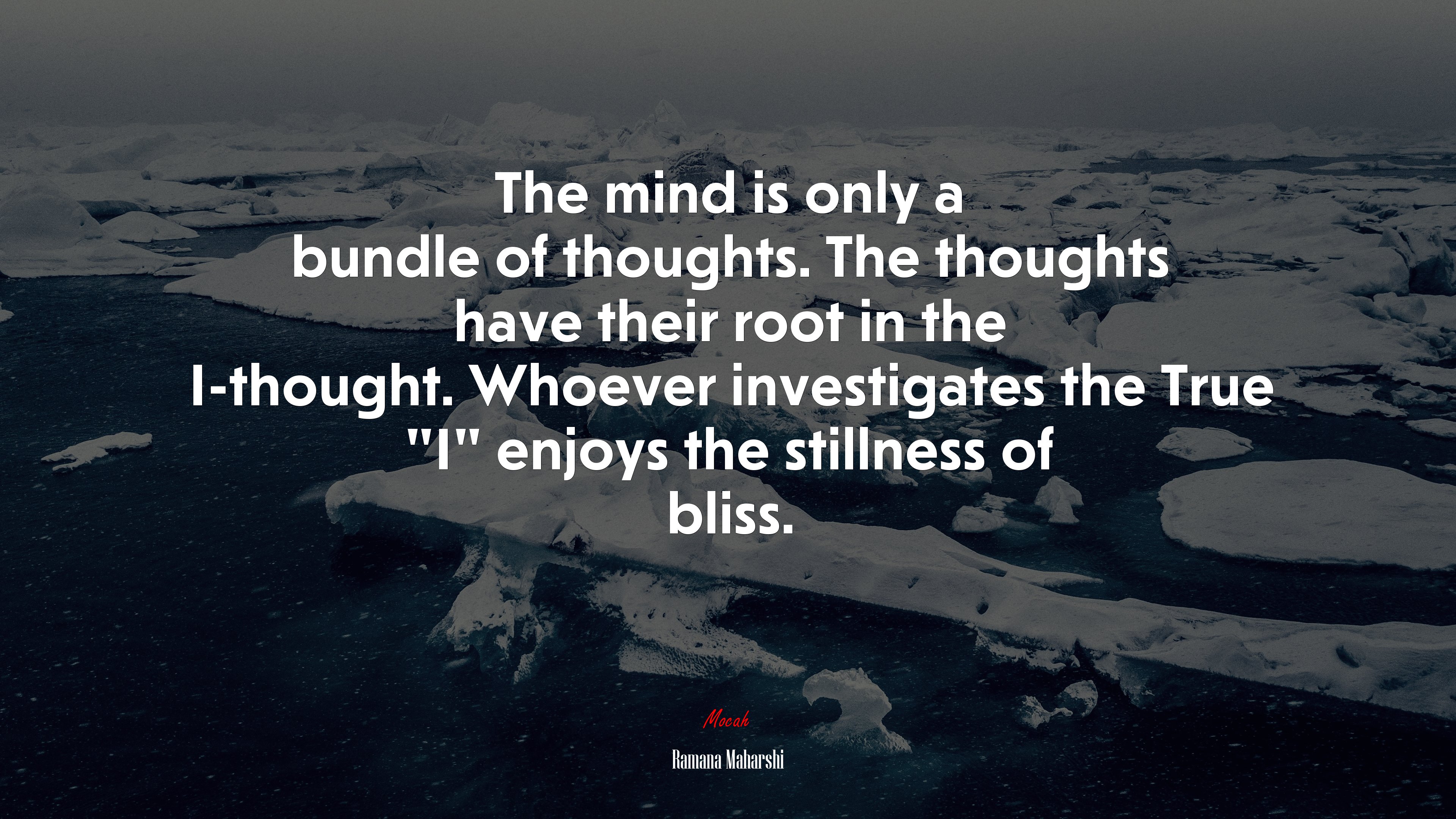 The mind is only a bundle of thoughts. The thoughts have their root in the I-thought. Whoever investigates the True “I” enjoys the stillness of bliss. | Ramana Maharshi quote HD Wallpaper