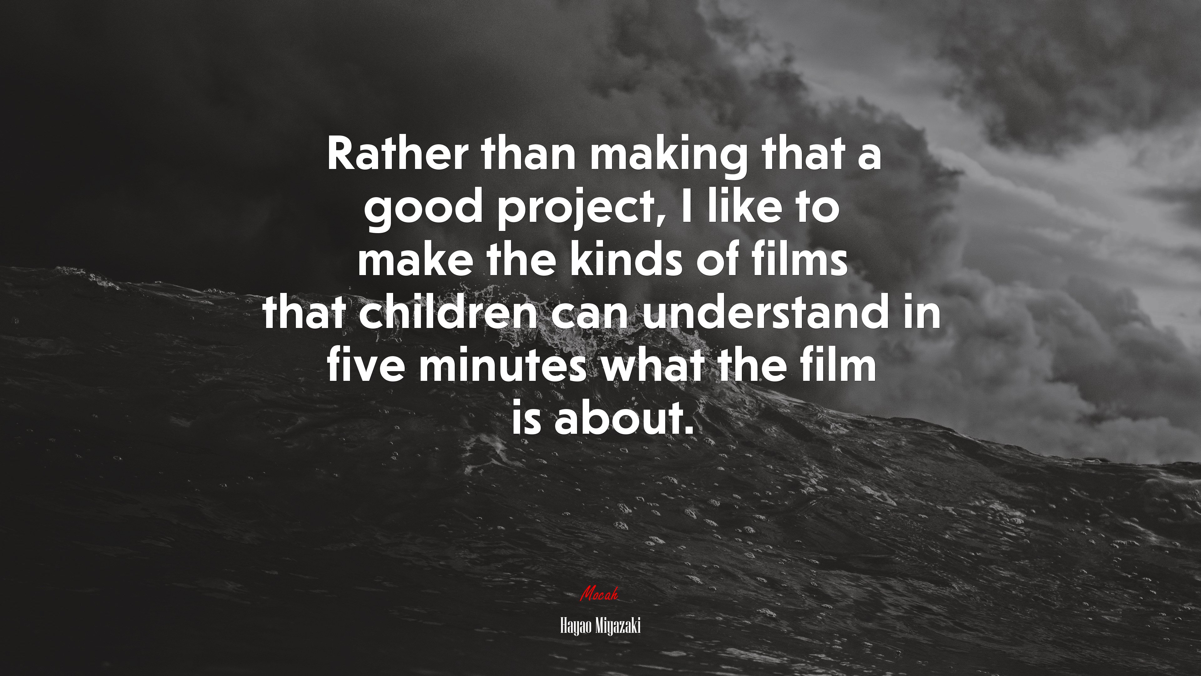 Rather than making that a good project, I like to make the kinds of films that children can understand in five minutes what the film is about. | Hayao Miyazaki quote HD Wallpaper