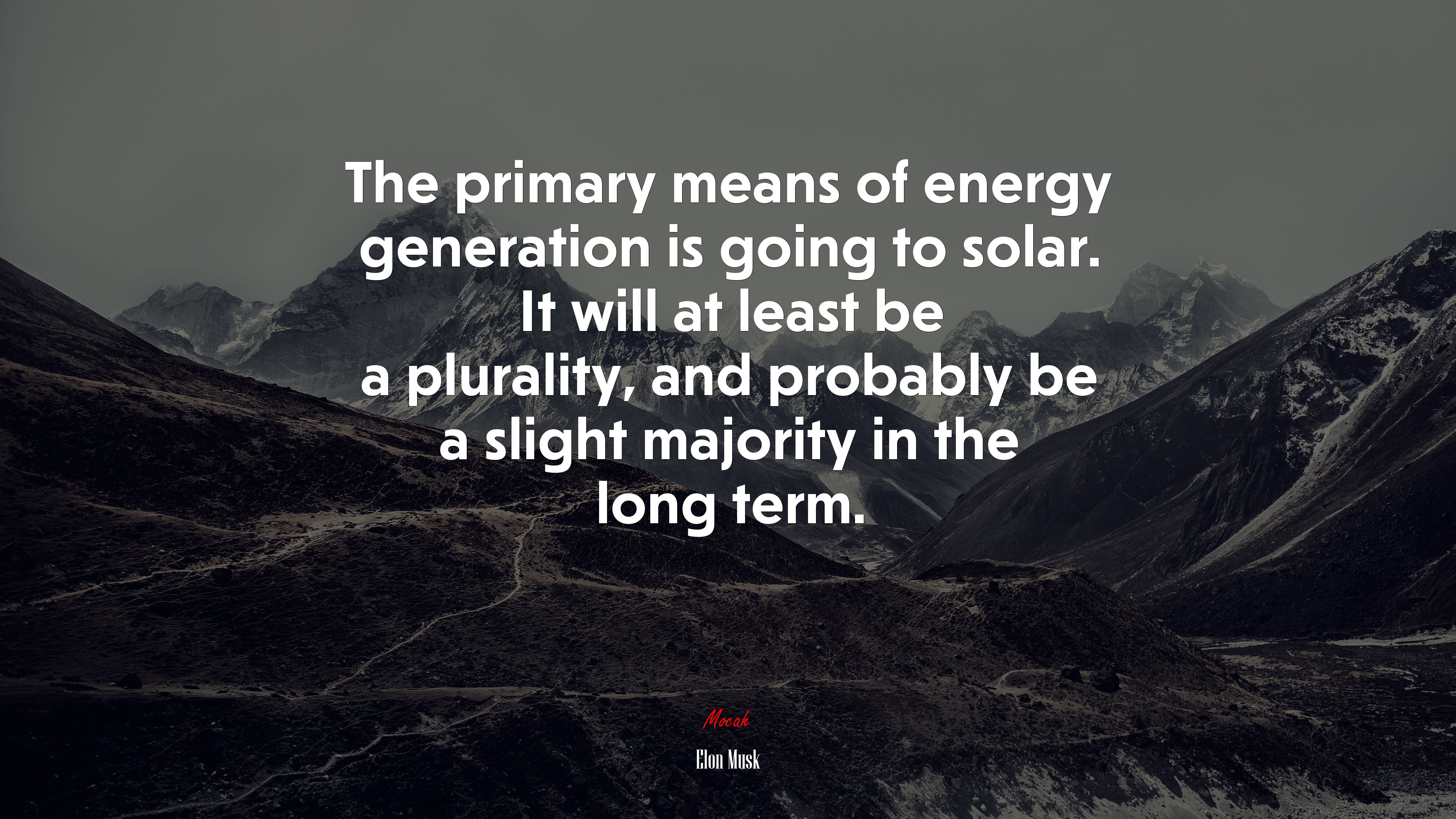 The primary means of energy generation is going to solar. It will at least be a plurality, and probably be a slight majority in the long term. | Elon Musk quote HD Wallpaper