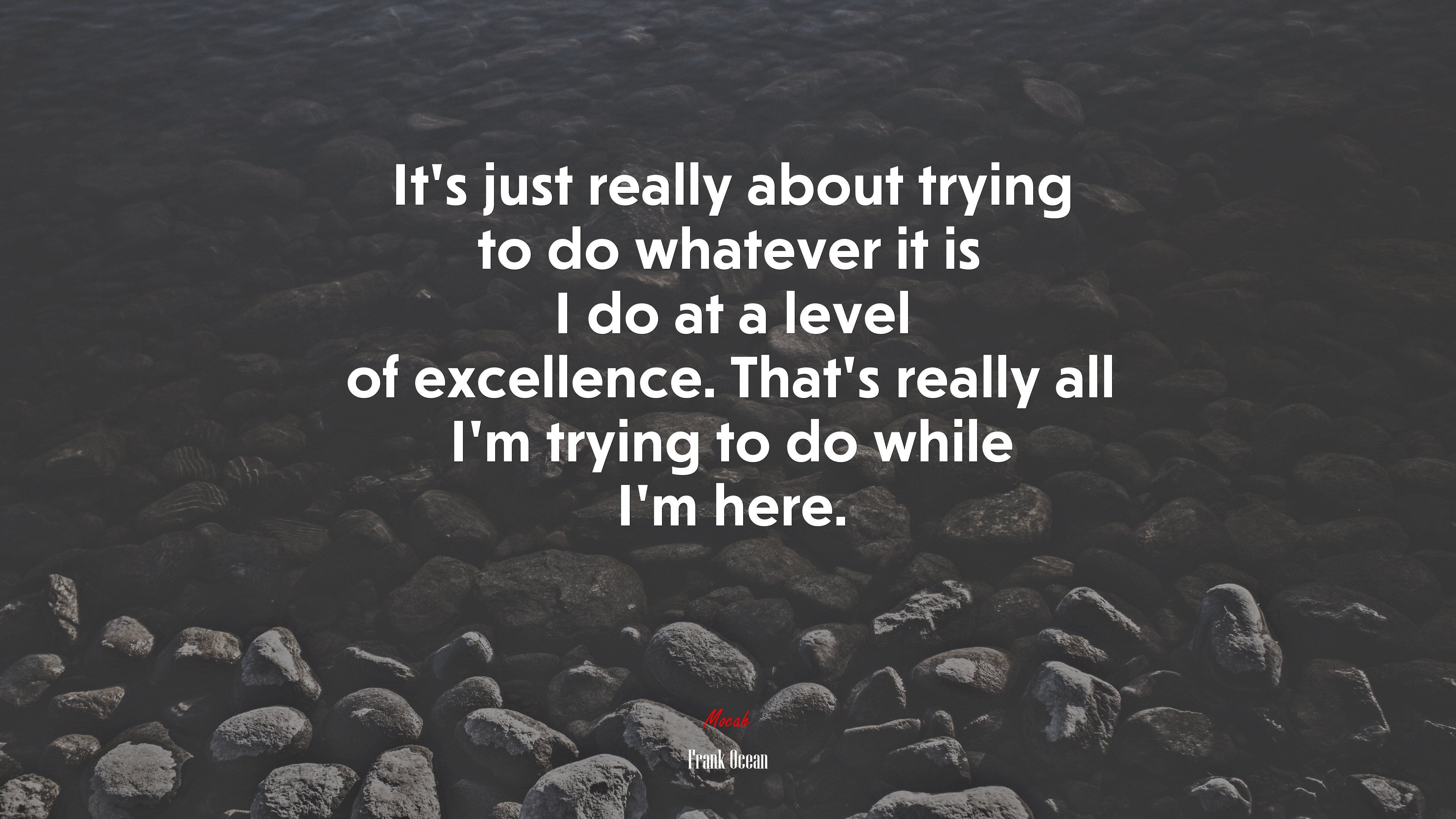 It’s just really about trying to do whatever it is I do at a level of excellence. That’s really all I’m trying to do while I’m here. | Frank Ocean quote HD Wallpaper