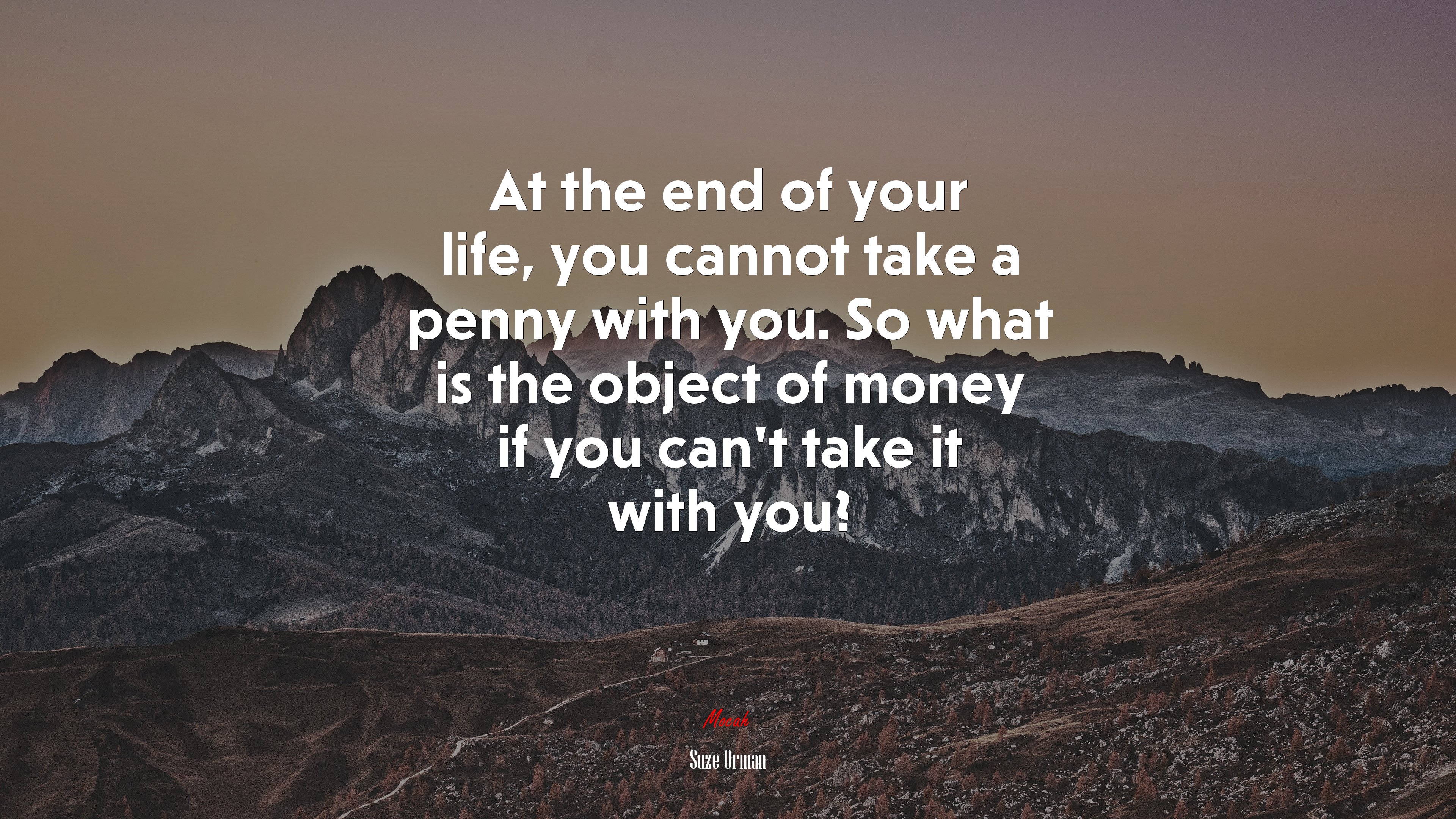 At the end of your life, you cannot take a penny with you. So what is the object of money if you can’t take it with you? | Suze Orman quote HD Wallpaper