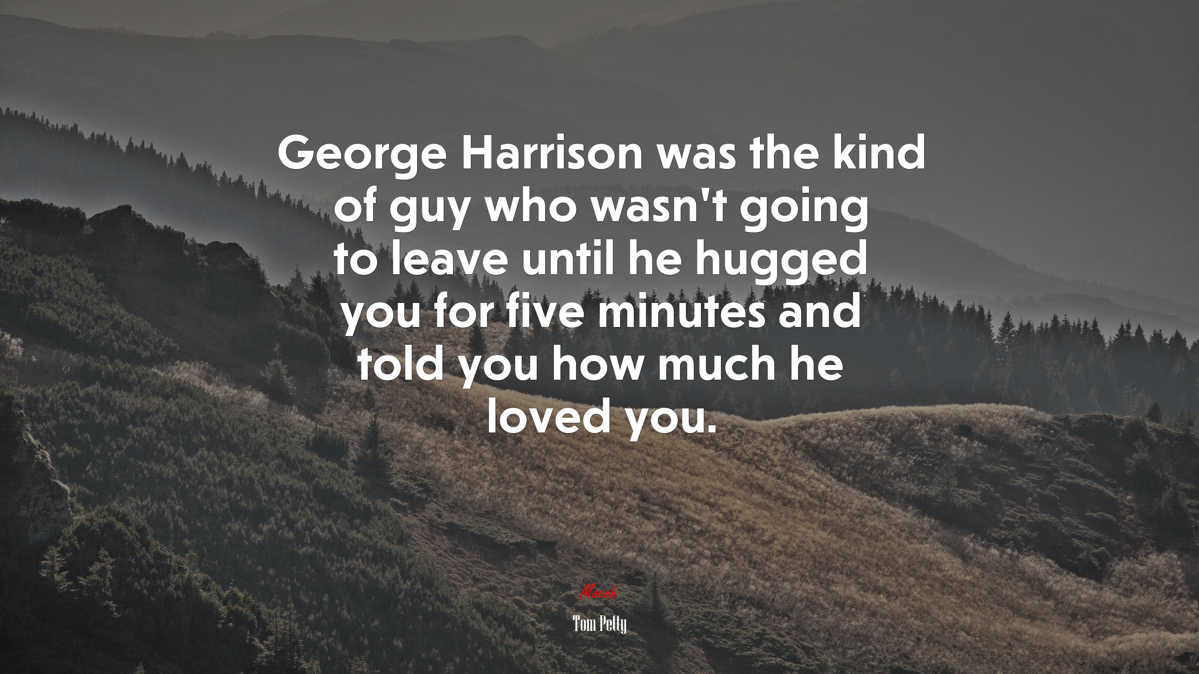 George Harrison was the kind of guy who wasn’t going to leave until he hugged you for five minutes and told you how much he loved you. | Tom Petty quote HD Wallpaper