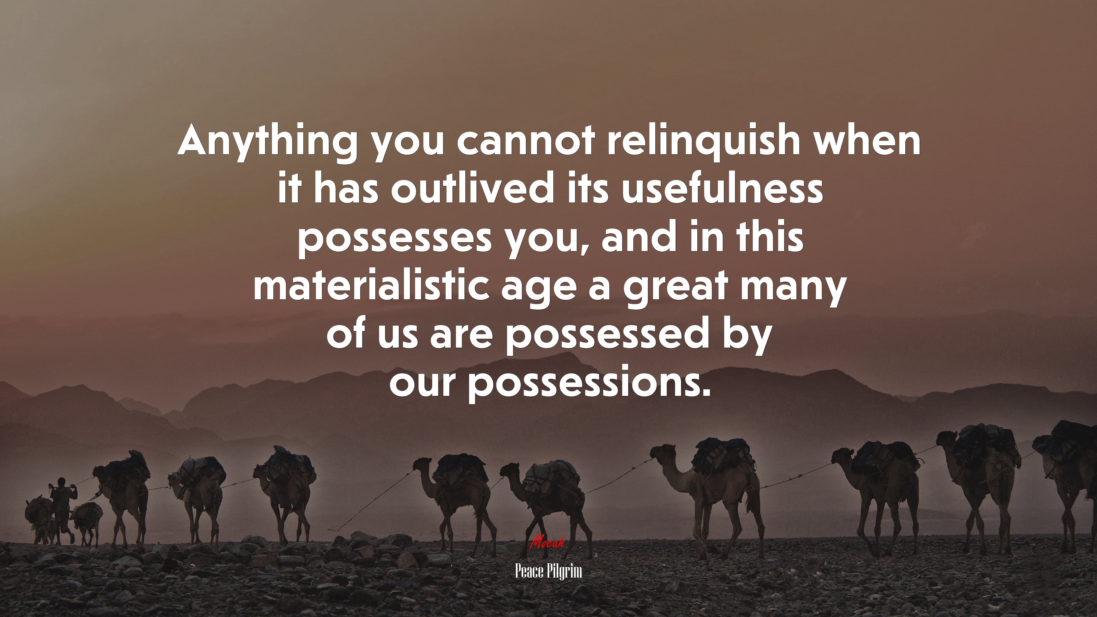 Anything you cannot relinquish when it has outlived its usefulness possesses you, and in this materialistic age a great many of us are possessed by our possessions. | Peace Pilgrim quote HD Wallpaper
