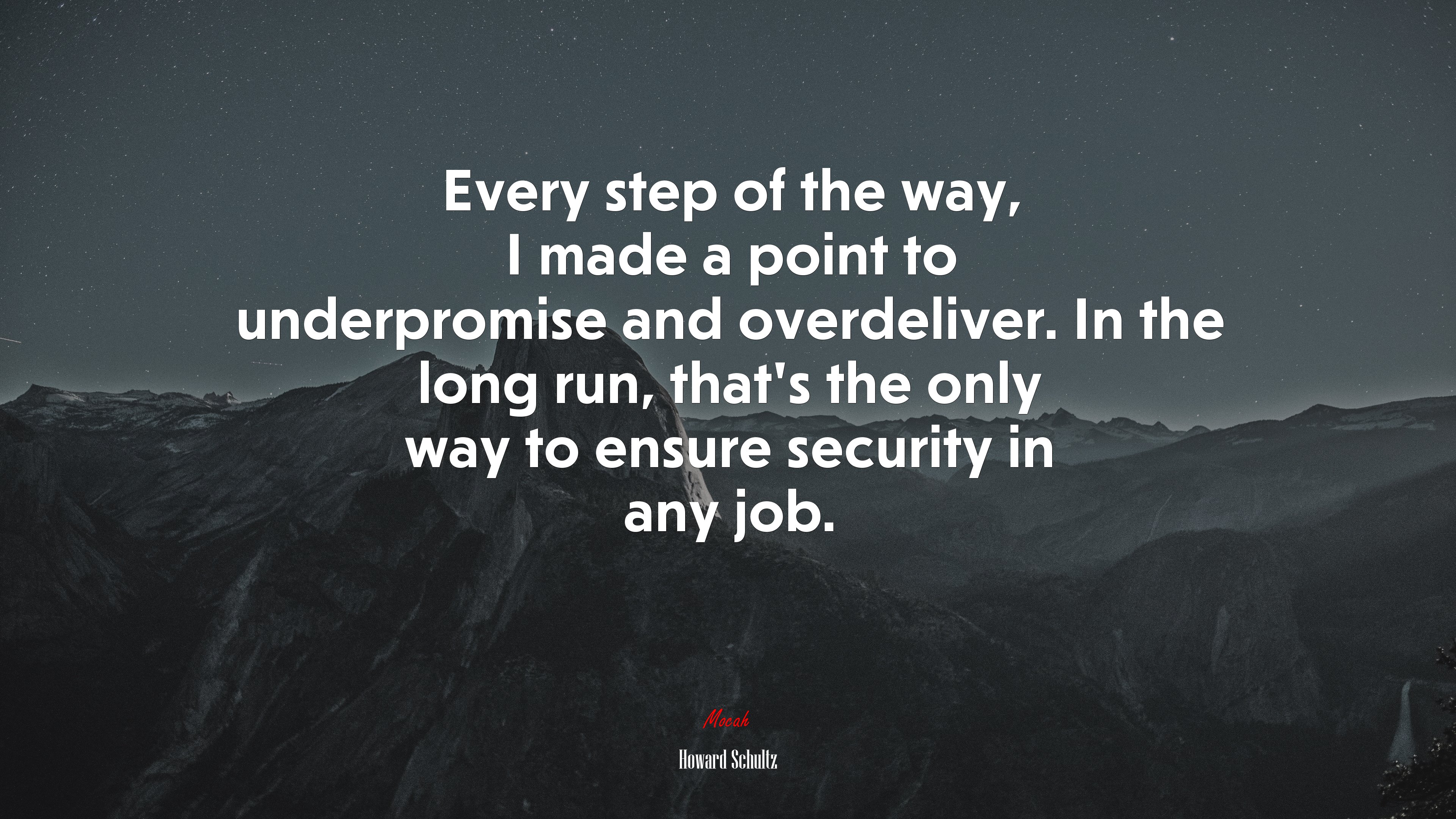 Every step of the way, I made a point to underpromise and overdeliver. In the long run, that’s the only way to ensure security in any job. | Howard Schultz quote HD Wallpaper