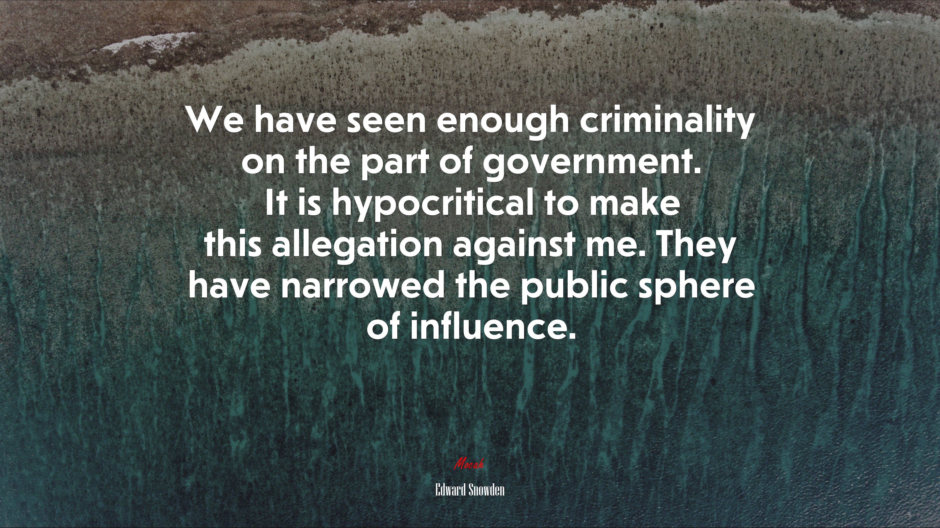 We have seen enough criminality on the part of government. It is hypocritical to make this allegation against me. They have narrowed the public sphere of influence. | Edward Snowden quote HD Wallpaper