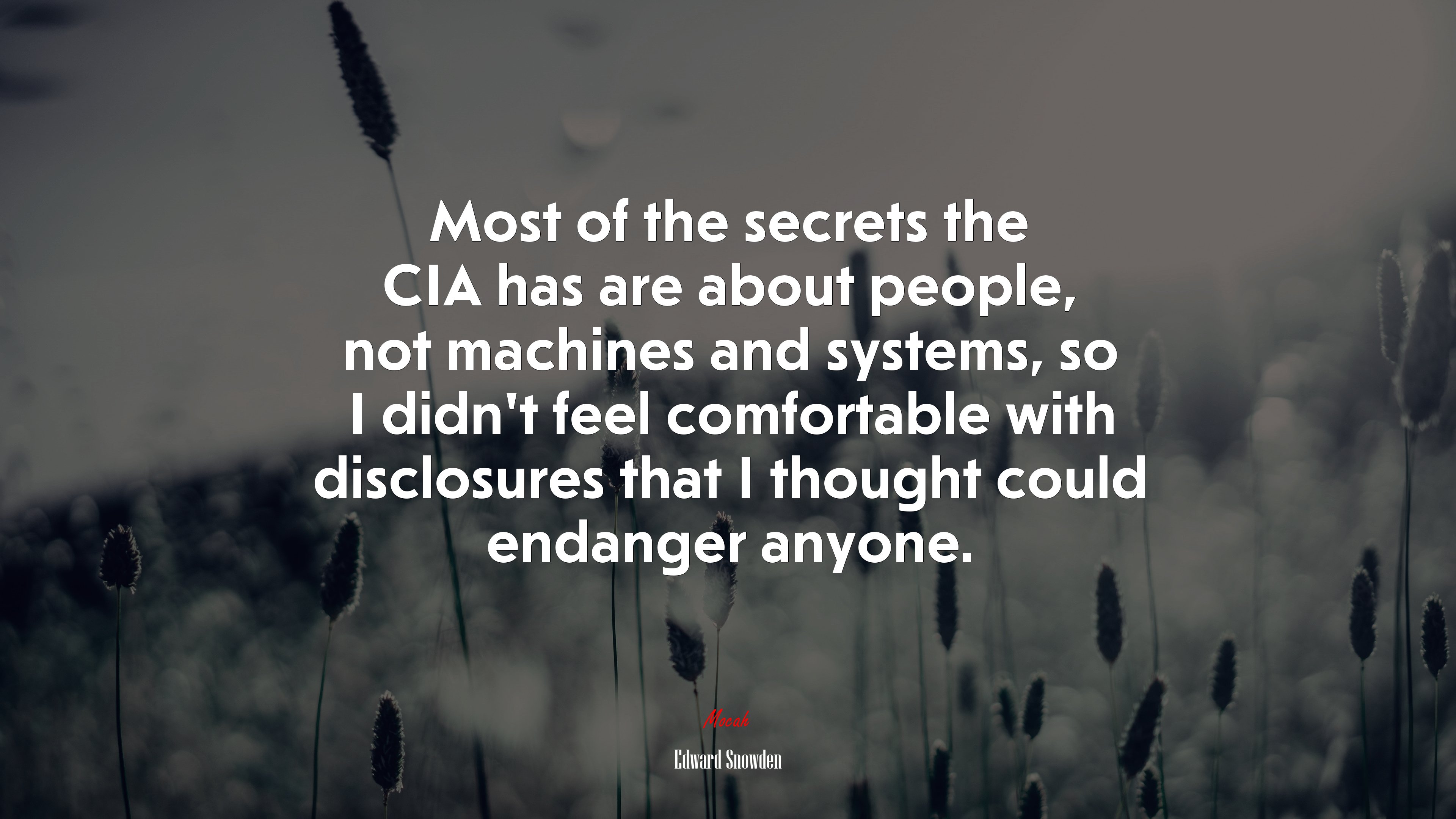 Most of the secrets the CIA has are about people, not machines and systems, so I didn’t feel comfortable with disclosures that I thought could endanger anyone. | Edward Snowden quote HD Wallpaper