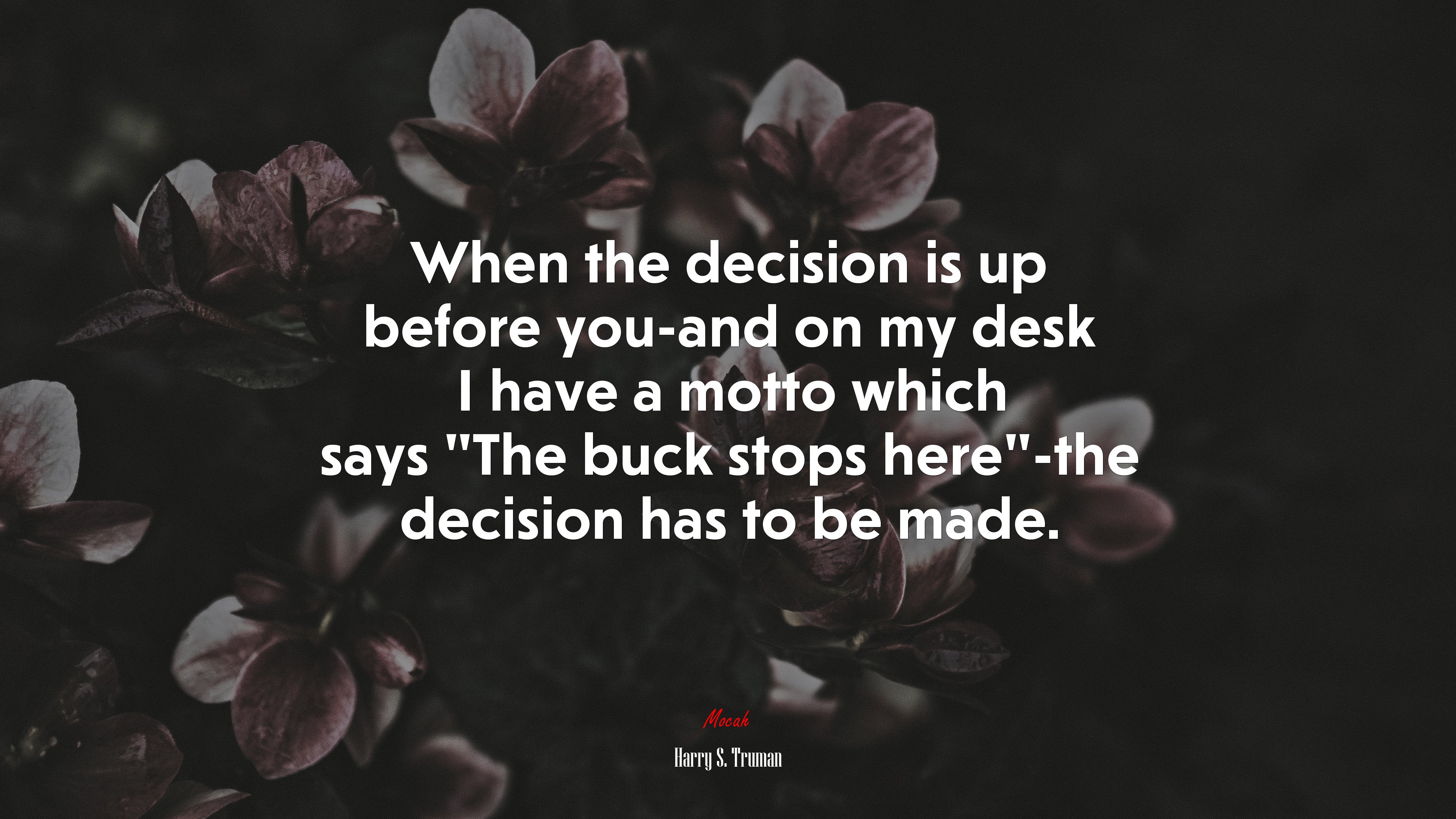 When the decision is up before you-and on my desk I have a motto which says “The buck stops here”-the decision has to be made. | Harry S. Truman quote HD Wallpaper